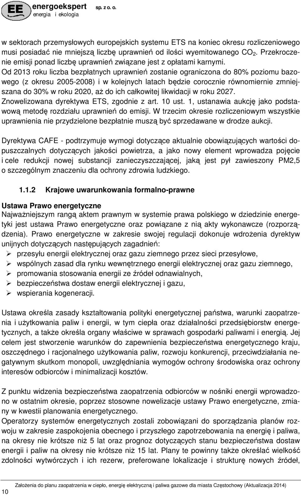Od 2013 roku liczba bezpłatnych uprawnień zostanie ograniczona do 80% poziomu bazowego (z okresu 2005-2008) i w kolejnych latach będzie corocznie równomiernie zmniejszana do 30% w roku 2020, aŝ do