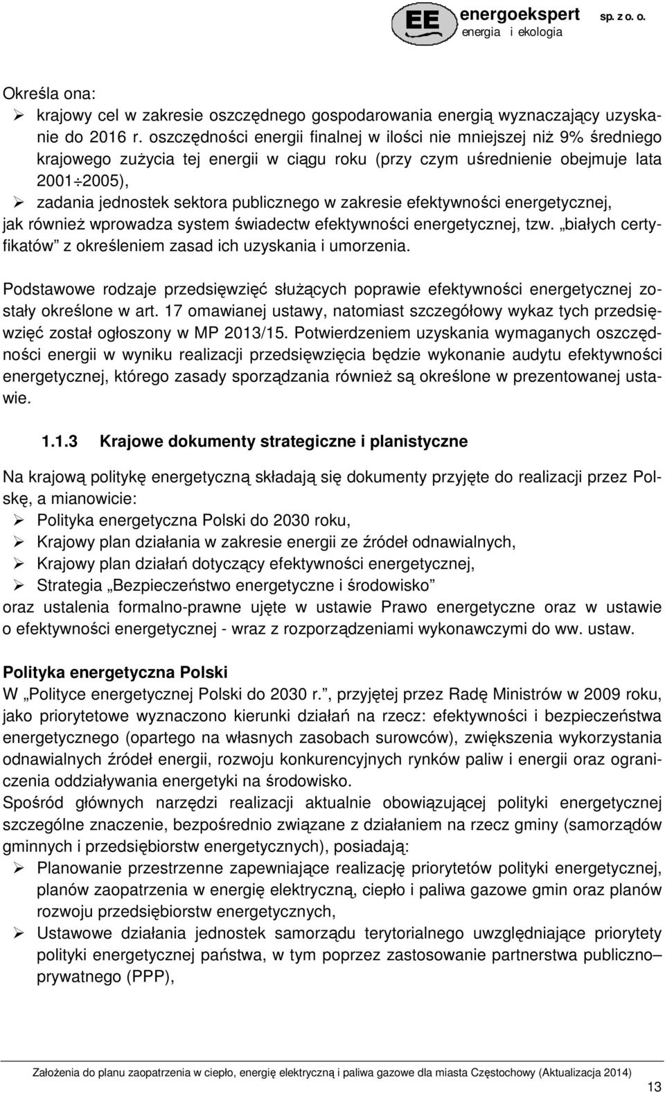 w zakresie efektywności energetycznej, jak równieŝ wprowadza system świadectw efektywności energetycznej, tzw. białych certyfikatów z określeniem zasad ich uzyskania i umorzenia.