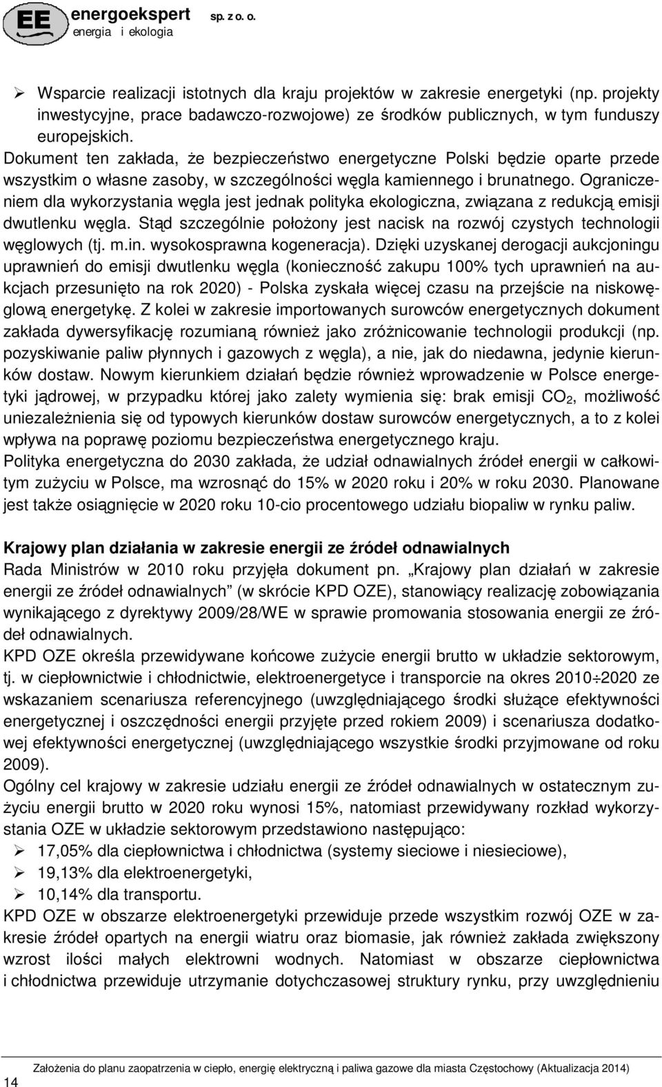Ograniczeniem dla wykorzystania węgla jest jednak polityka ekologiczna, związana z redukcją emisji dwutlenku węgla. Stąd szczególnie połoŝony jest nacisk na rozwój czystych technologii węglowych (tj.