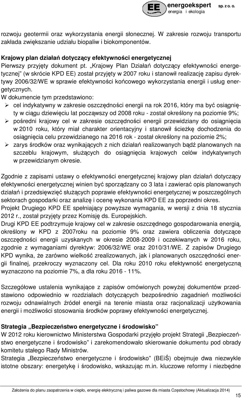 Krajowy Plan Działań dotyczący efektywności energetycznej (w skrócie KPD EE) został przyjęty w 2007 roku i stanowił realizację zapisu dyrektywy 2006/32/WE w sprawie efektywności końcowego