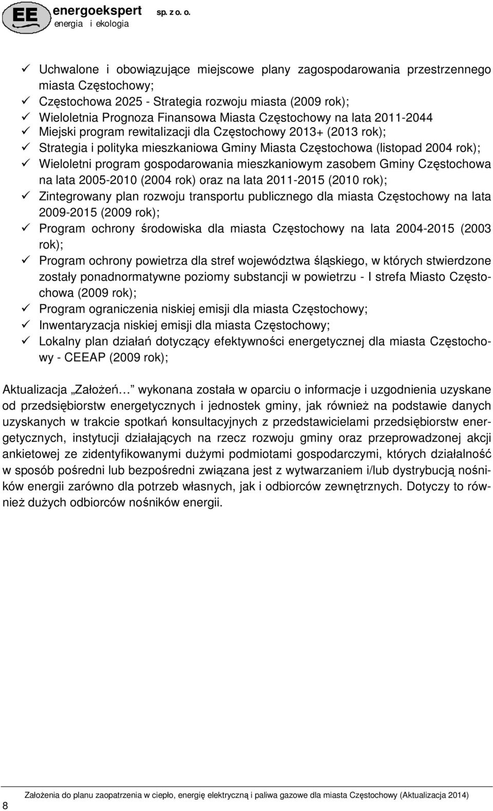 mieszkaniowym zasobem Gminy Częstochowa na lata 2005-2010 (2004 rok) oraz na lata 2011-2015 (2010 rok); Zintegrowany plan rozwoju transportu publicznego dla miasta Częstochowy na lata 2009-2015 (2009