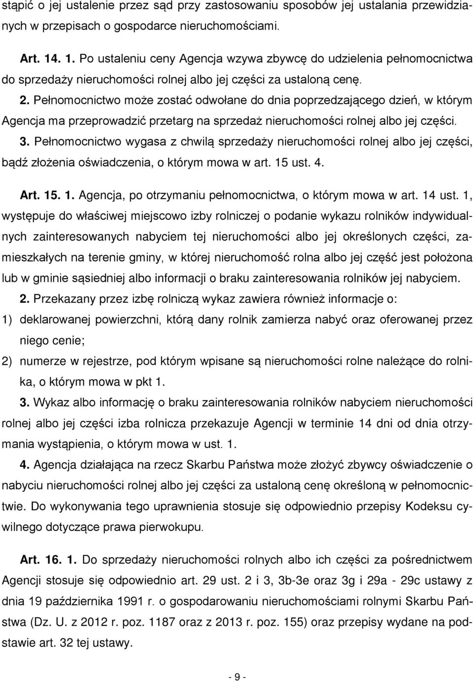 Pełnomocnictwo może zostać odwołane do dnia poprzedzającego dzień, w którym Agencja ma przeprowadzić przetarg na sprzedaż nieruchomości rolnej albo jej części. 3.