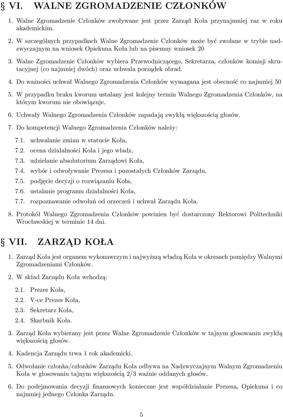 Walne Zgromadzenie Członków wybiera Przewodniczącego, Sekretarza, członków komisji skrutacyjnej (co najmniej dwóch) oraz uchwala porządek obrad. 4.