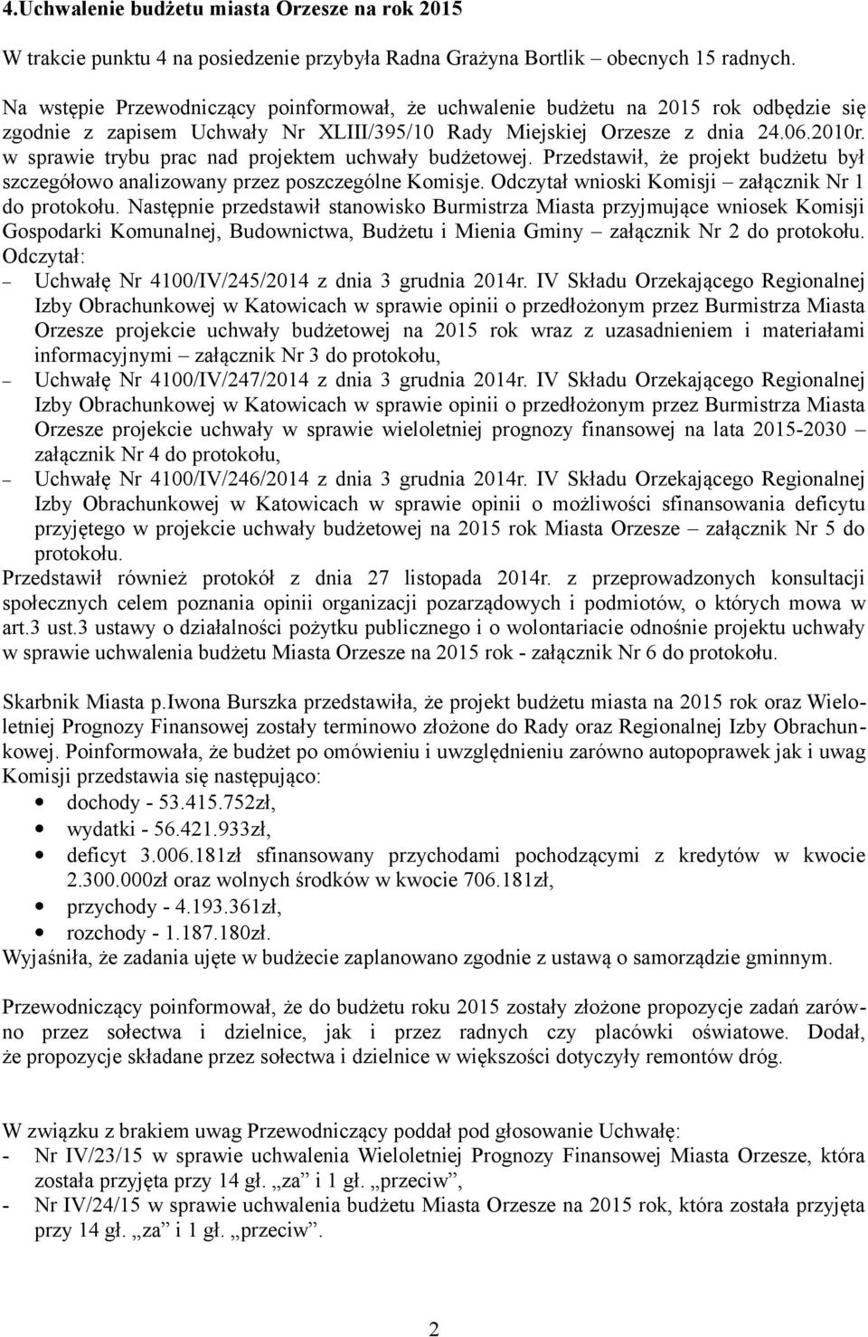 w sprawie trybu prac nad projektem uchwały budżetowej. Przedstawił, że projekt budżetu był szczegółowo analizowany przez poszczególne Komisje. Odczytał wnioski Komisji załącznik Nr 1 do protokołu.