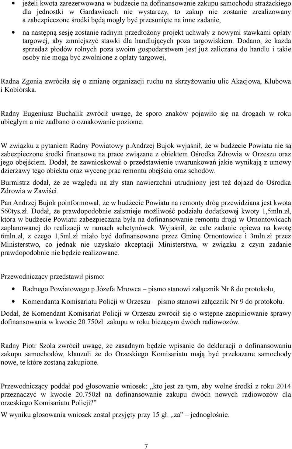 Dodano, że każda sprzedaż płodów rolnych poza swoim gospodarstwem jest już zaliczana do handlu i takie osoby nie mogą być zwolnione z opłaty targowej, Radna Zgonia zwróciła się o zmianę organizacji