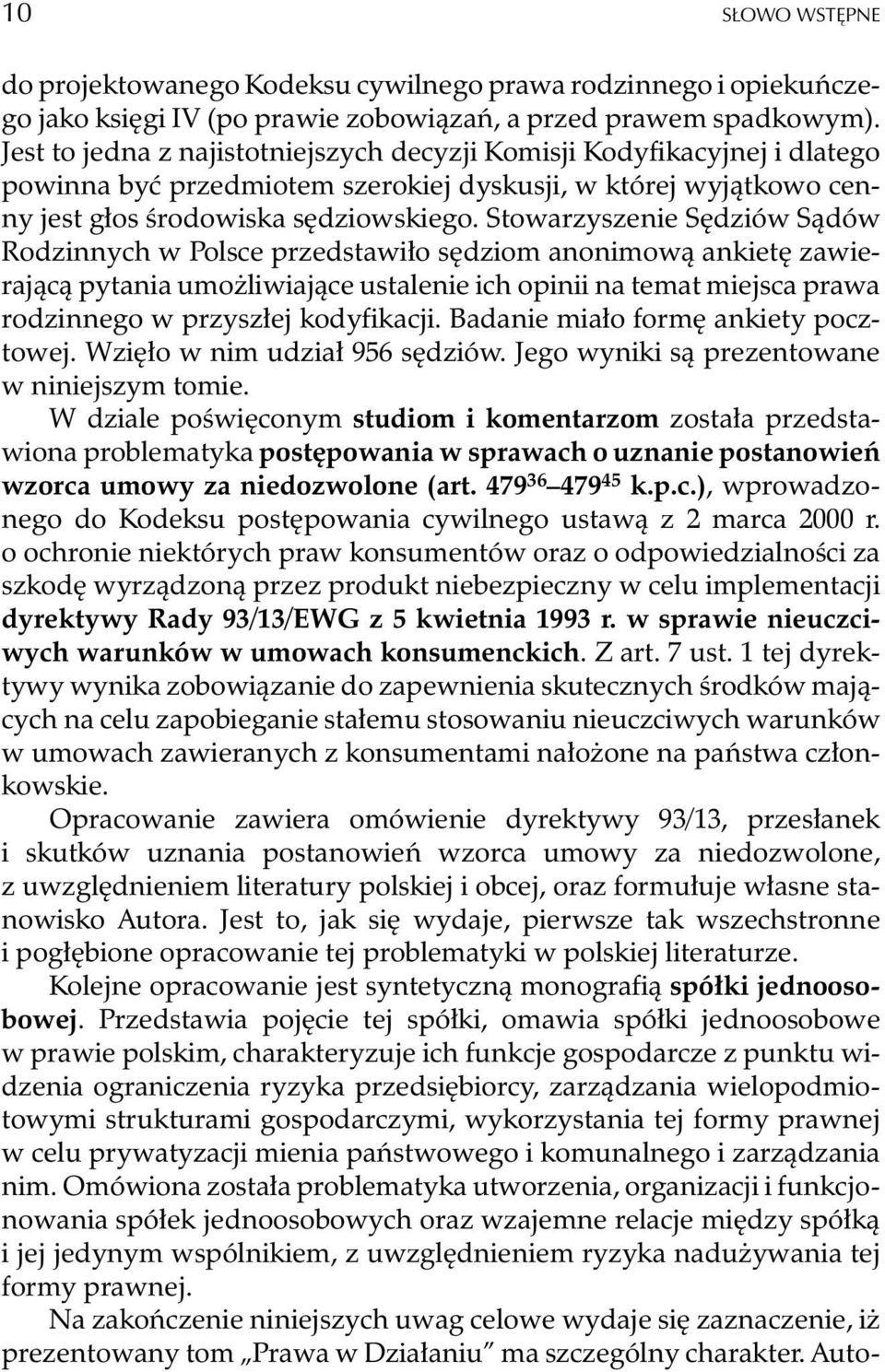 Stowarzyszenie Sêdziów S¹dów Rodzinnych w Polsce przedstawi³o sêdziom anonimow¹ ankietê zawieraj¹c¹ pytania umo liwiaj¹ce ustalenie ich opinii na temat miejsca prawa rodzinnego w przysz³ej