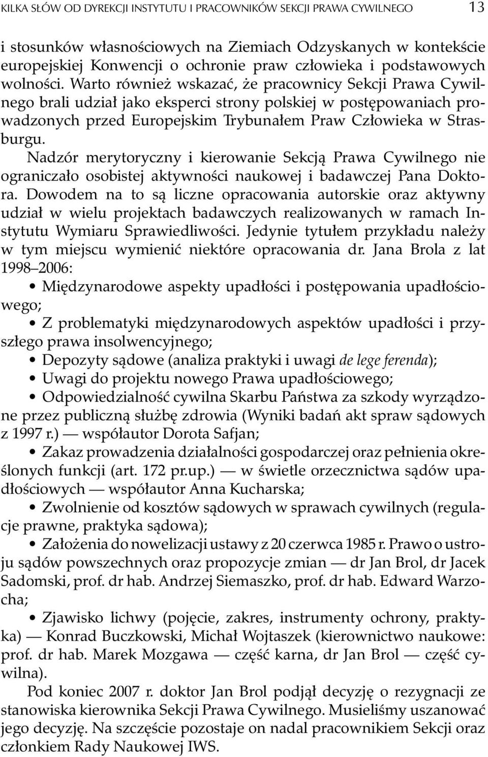 Warto równie wskazaæ, e pracownicy Sekcji Prawa Cywilnego brali udzia³ jako eksperci strony polskiej w postêpowaniach prowadzonych przed Europejskim Trybuna³em Praw Cz³owieka w Strasburgu.