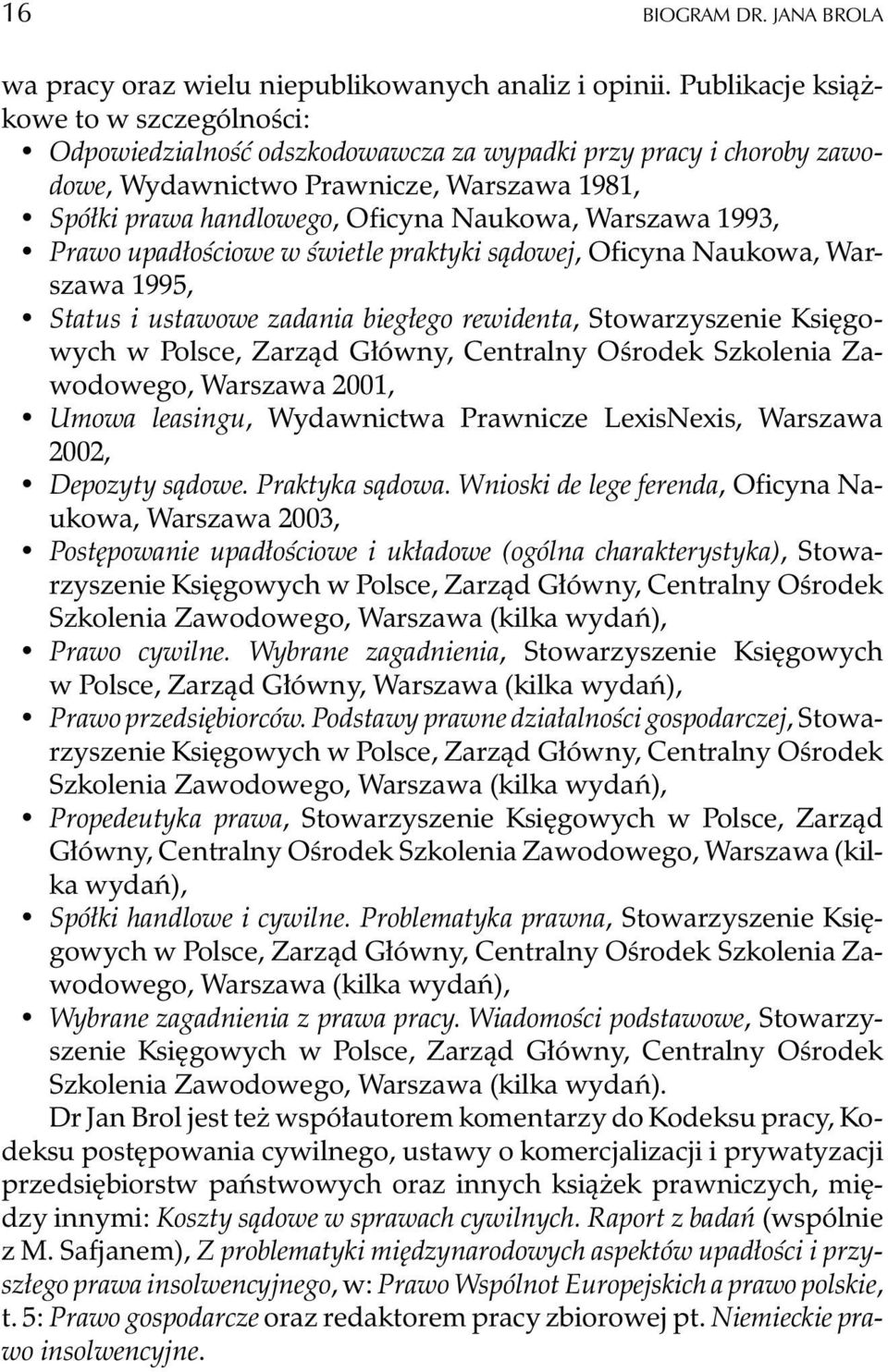 Warszawa 1993, Prawo upad³oœciowe w œwietle praktyki s¹dowej, Oficyna Naukowa, Warszawa 1995, Status i ustawowe zadania bieg³ego rewidenta, Stowarzyszenie Ksiêgowych w Polsce, Zarz¹d G³ówny,