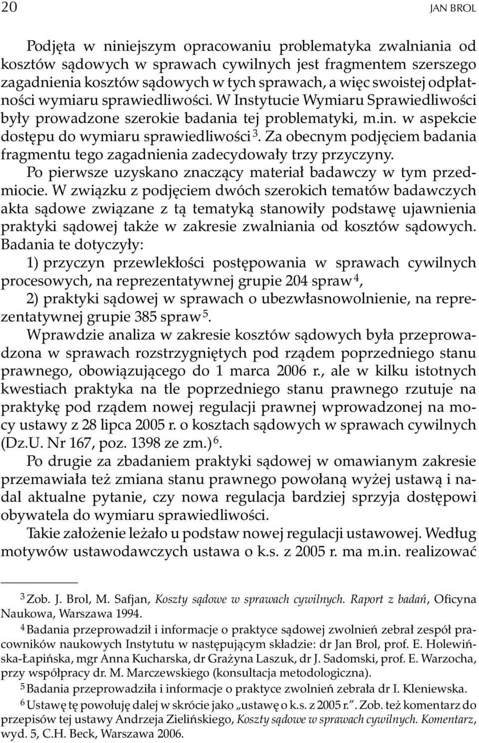 Za obecnym podjêciem badania fragmentu tego zagadnienia zadecydowa³y trzy przyczyny. Po pierwsze uzyskano znacz¹cy materia³ badawczy w tym przedmiocie.