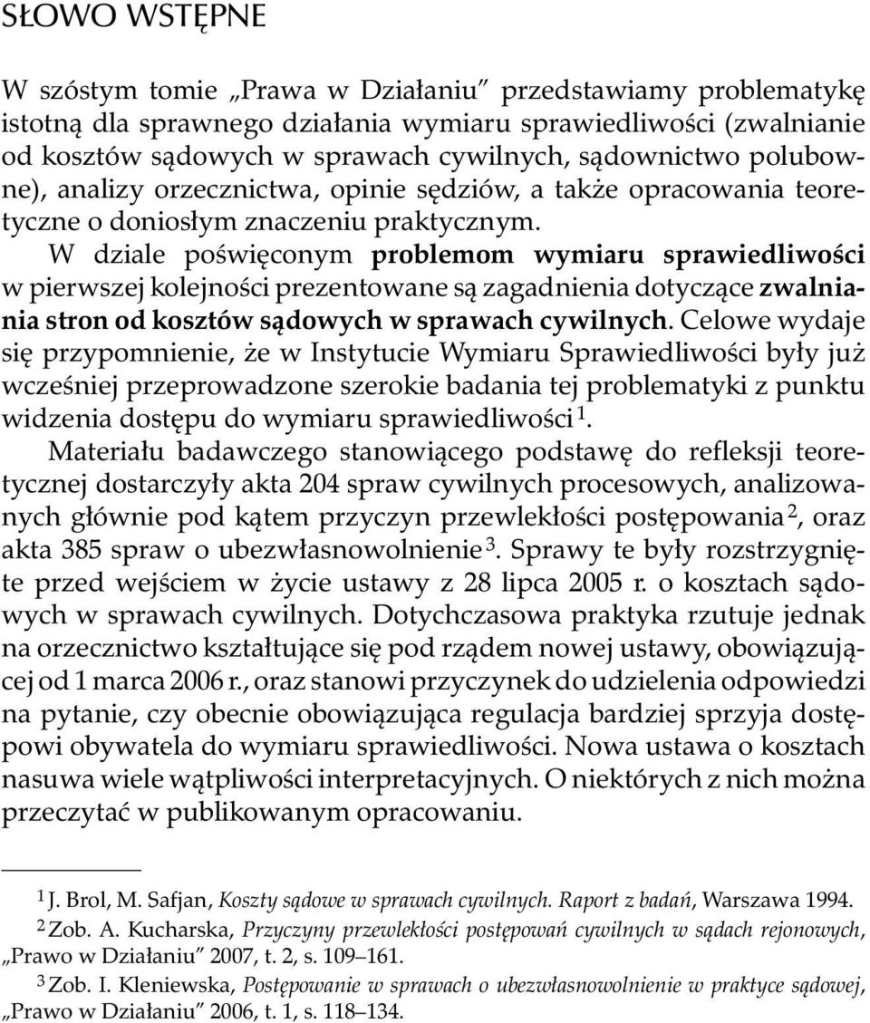 W dziale poœwiêconym problemom wymiaru sprawiedliwoœci w pierwszej kolejnoœci prezentowane s¹ zagadnienia dotycz¹ce zwalniania stron od kosztów s¹dowych w sprawach cywilnych.