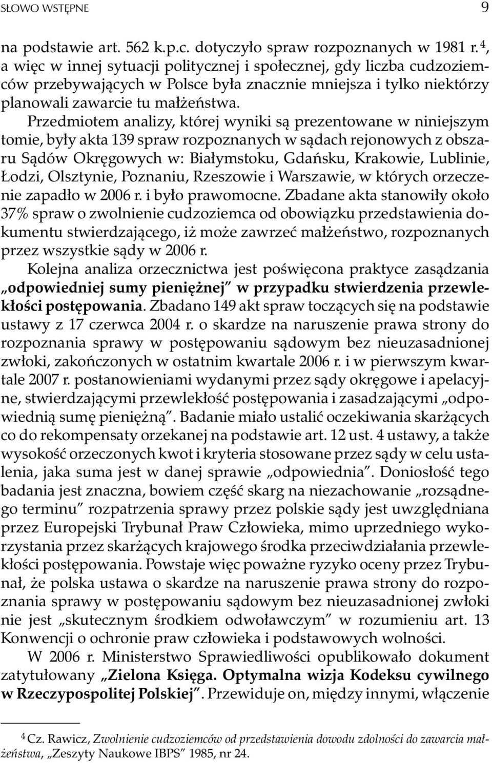 Przedmiotem analizy, której wyniki s¹ prezentowane w niniejszym tomie, by³y akta 139 spraw rozpoznanych w s¹dach rejonowych z obszaru S¹dów Okrêgowych w: Bia³ymstoku, Gdañsku, Krakowie, Lublinie,