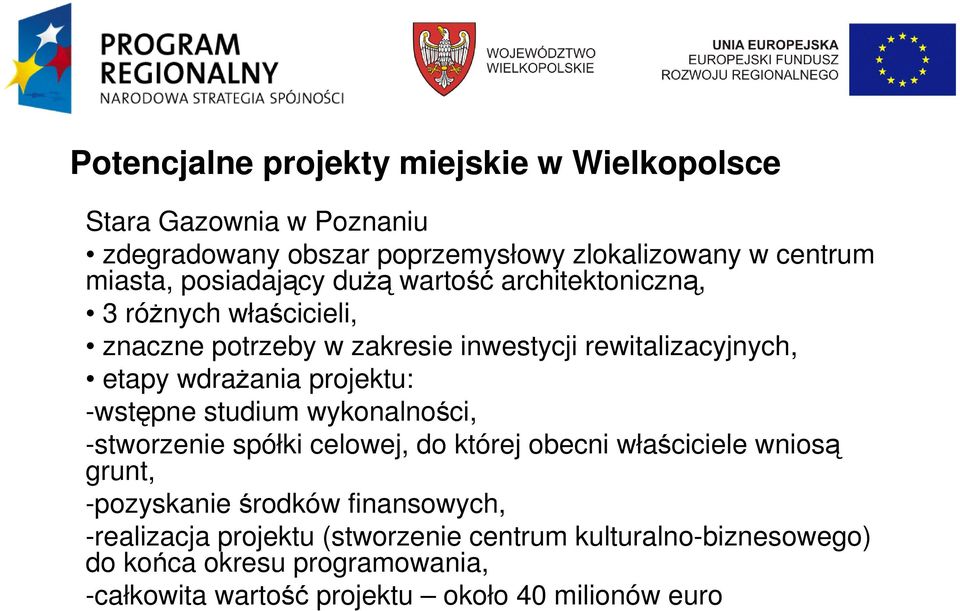 projektu: -wstępne studium wykonalności, -stworzenie spółki celowej, do której obecni właściciele wniosą grunt, -pozyskanie środków