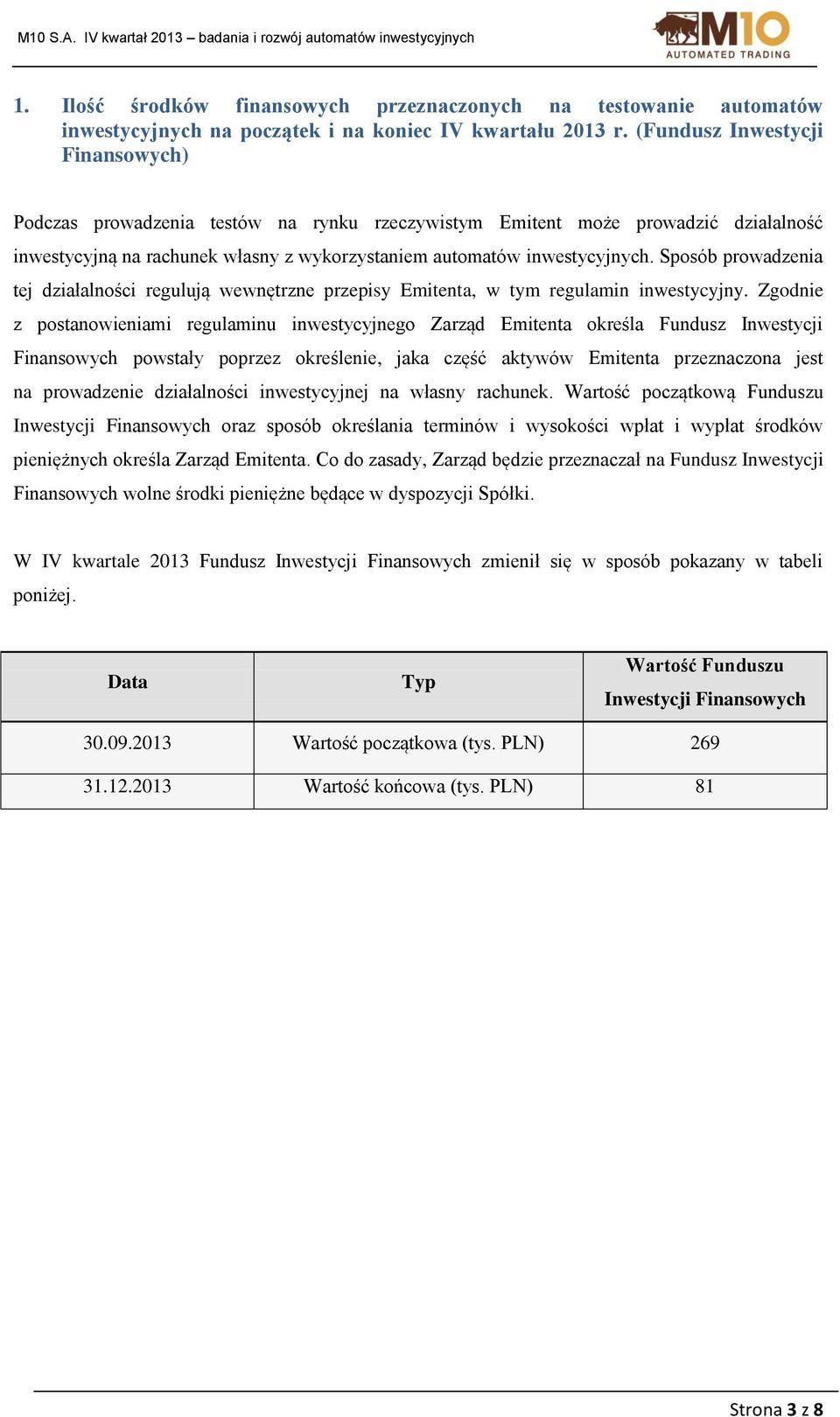 Sposób prowadzenia tej działalności regulują wewnętrzne przepisy Emitenta, w tym regulamin inwestycyjny.