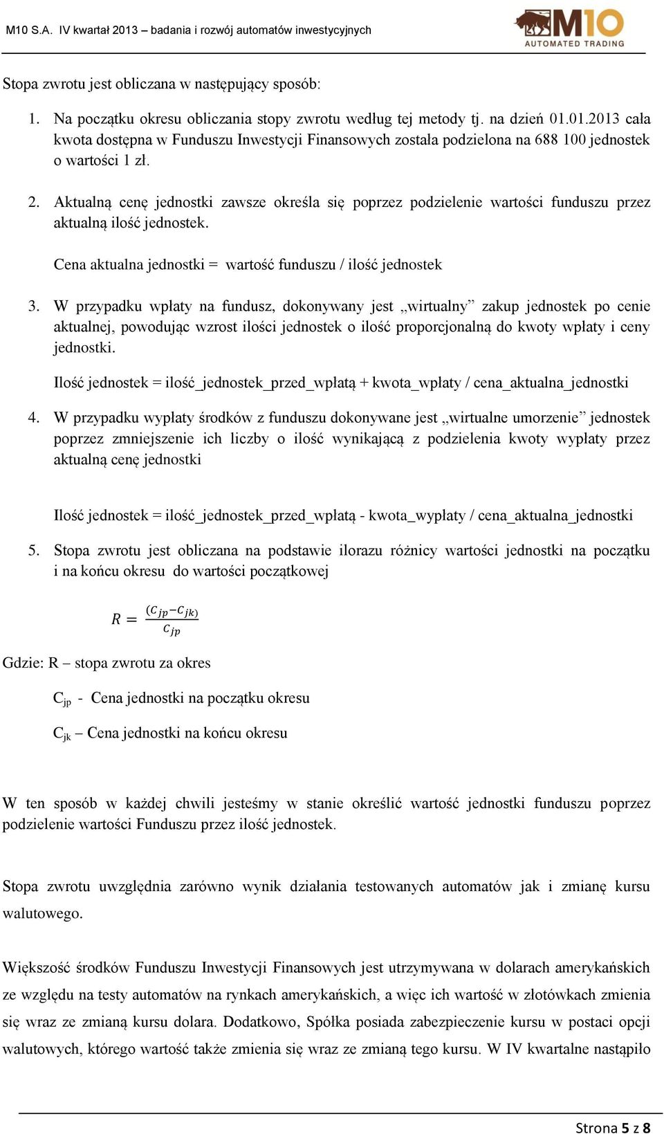 Aktualną cenę jednostki zawsze określa się poprzez podzielenie wartości funduszu przez aktualną ilość jednostek. Cena aktualna jednostki = wartość funduszu / ilość jednostek 3.