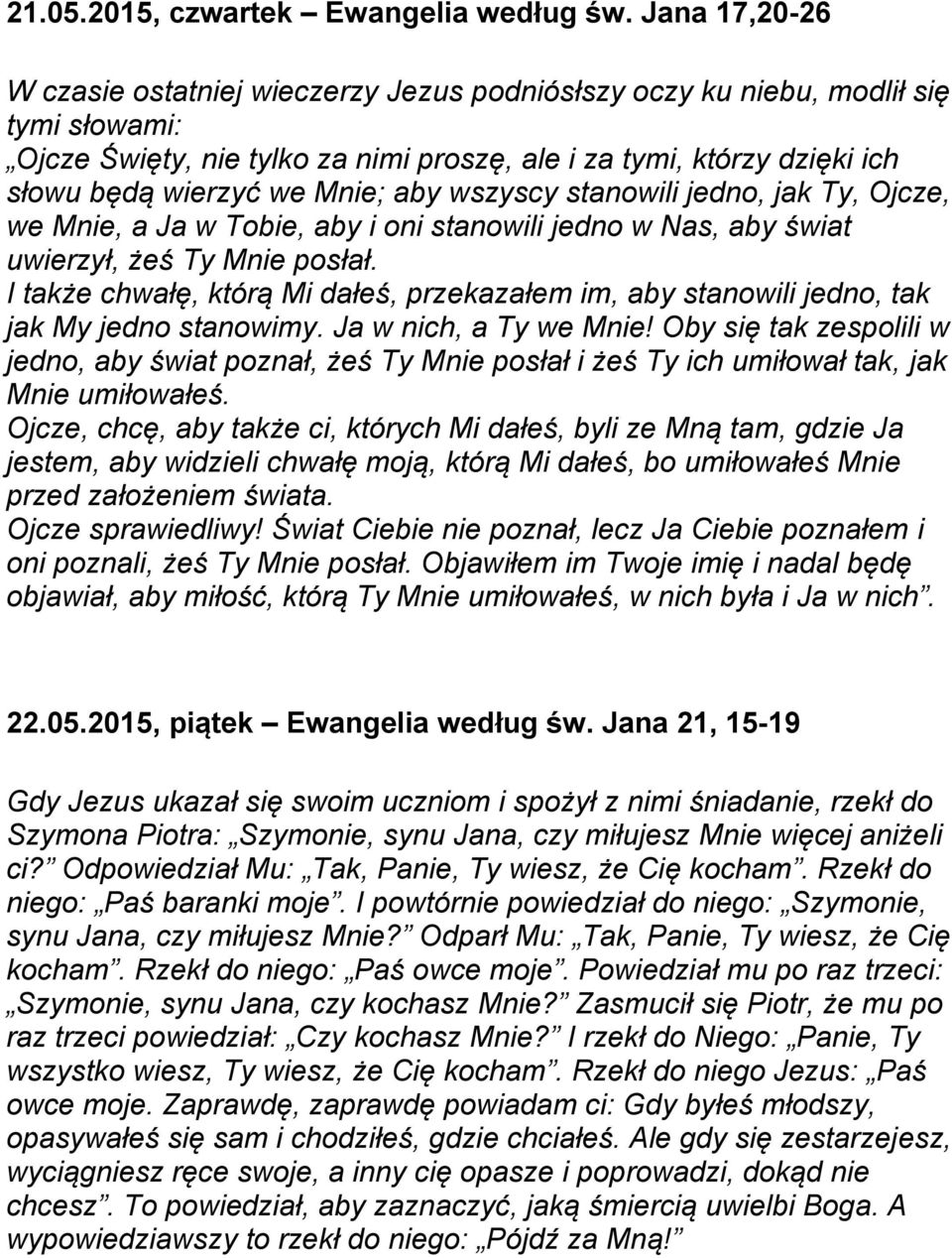 Mnie; aby wszyscy stanowili jedno, jak Ty, Ojcze, we Mnie, a Ja w Tobie, aby i oni stanowili jedno w Nas, aby świat uwierzył, żeś Ty Mnie posłał.