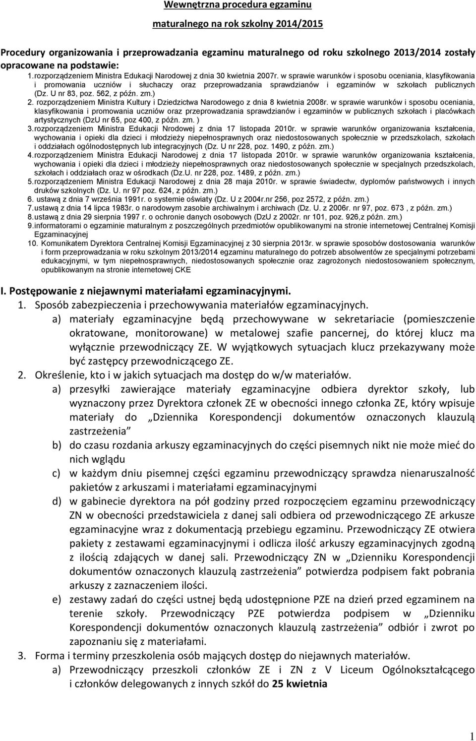 w sprawie warunków i sposobu oceniania, klasyfikowania i promowania uczniów i słuchaczy oraz przeprowadzania sprawdzianów i egzaminów w szkołach publicznych (Dz. U nr 83, poz. 562, z późn. zm.) 2.