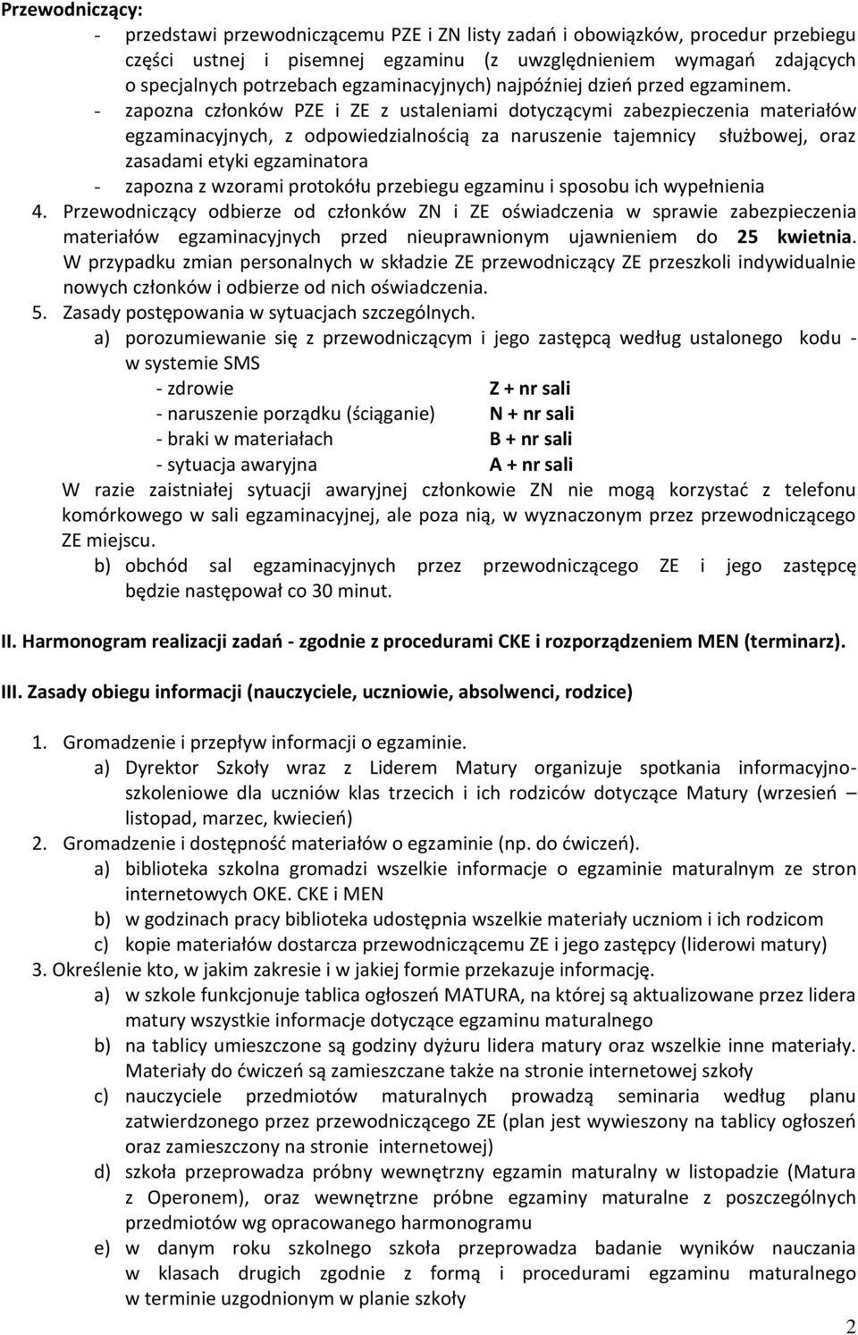 - zapozna członków PZE i ZE z ustaleniami dotyczącymi zabezpieczenia materiałów egzaminacyjnych, z odpowiedzialnością za naruszenie tajemnicy służbowej, oraz zasadami etyki egzaminatora - zapozna z