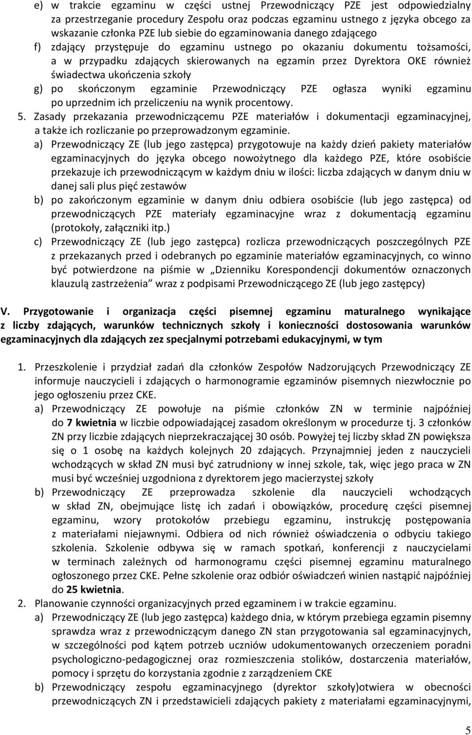 ukończenia szkoły g) po skończonym egzaminie Przewodniczący PZE ogłasza wyniki egzaminu po uprzednim ich przeliczeniu na wynik procentowy. 5.