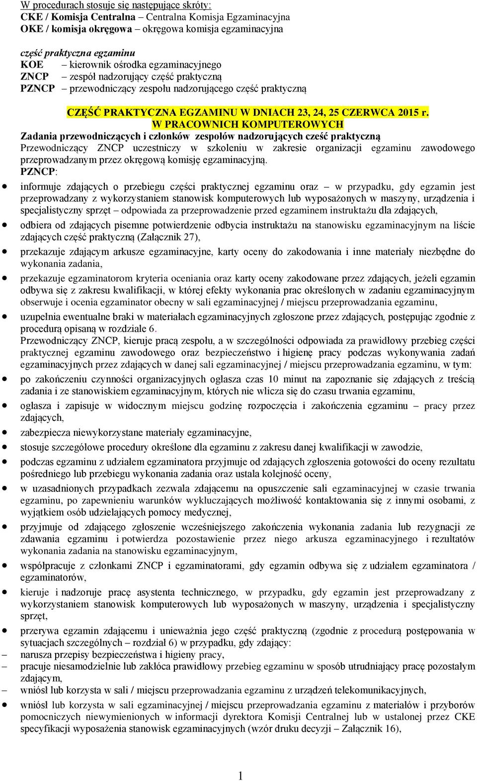 W PRACOWNICH KOMPUTEROWYCH Zadania przewodniczących i członków zespołów nadzorujących cześć praktyczną Przewodniczący ZNCP uczestniczy w szkoleniu w zakresie organizacji egzaminu zawodowego