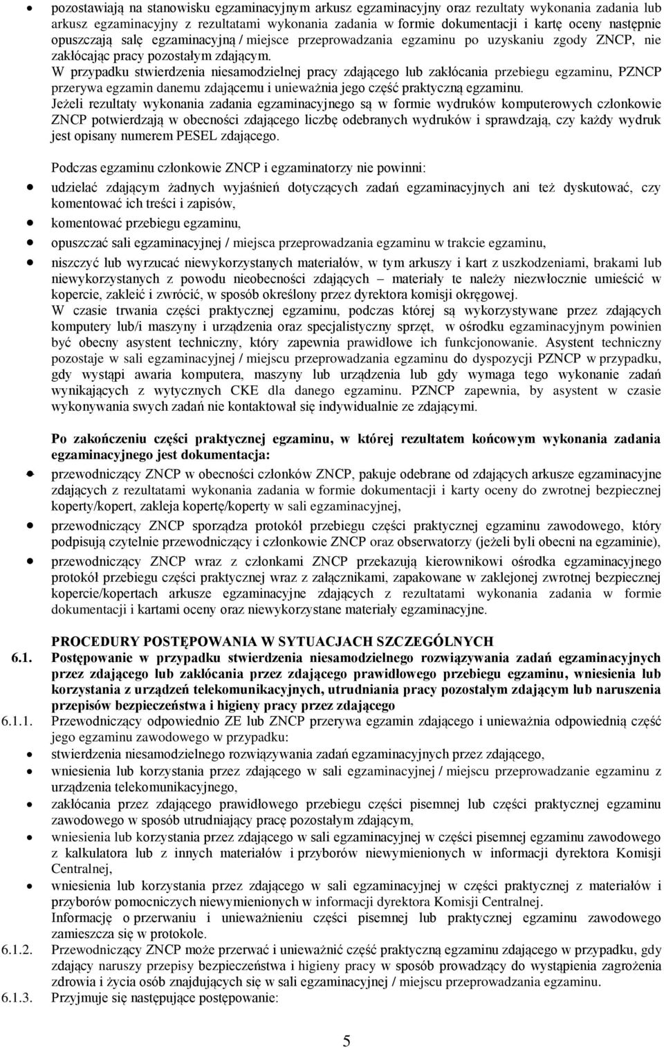W przypadku stwierdzenia niesamodzielnej pracy zdającego lub zakłócania przebiegu egzaminu, PZNCP przerywa egzamin danemu zdającemu i unieważnia jego część praktyczną egzaminu.