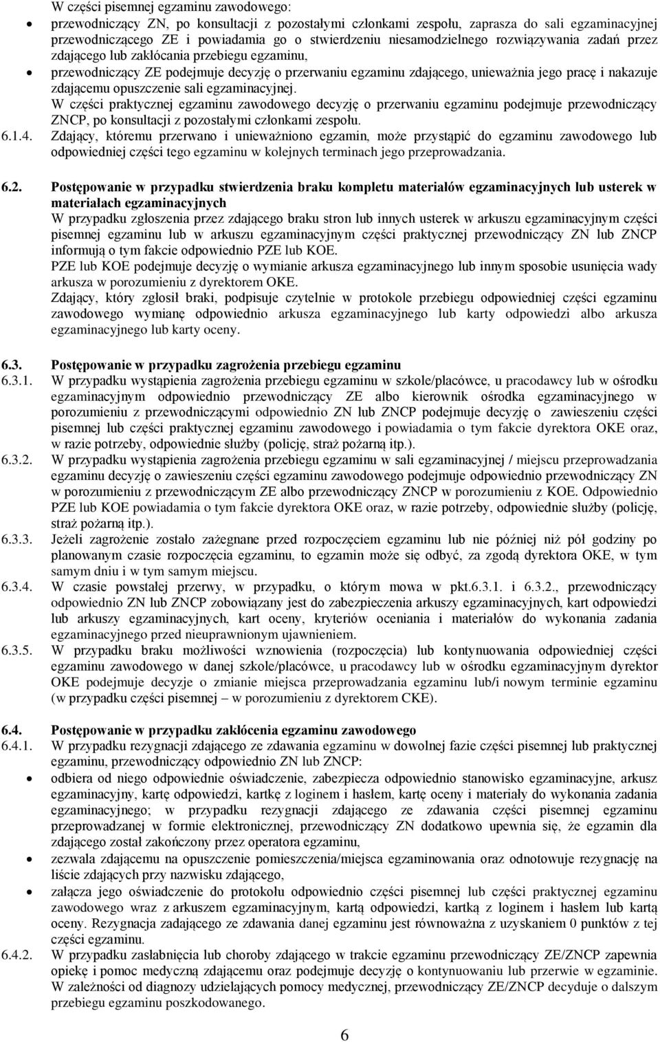 opuszczenie sali egzaminacyjnej. W części praktycznej egzaminu zawodowego decyzję o przerwaniu egzaminu podejmuje przewodniczący ZNCP, po konsultacji z pozostałymi członkami zespołu. 6.1.4.