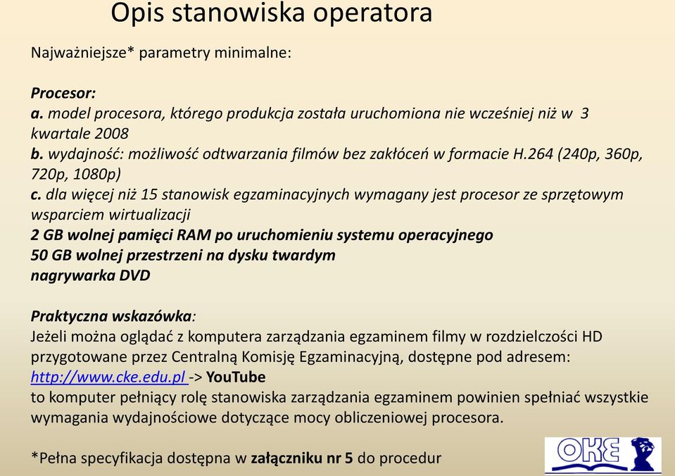 dla więcej niż 15 stanowisk egzaminacyjnych wymagany jest procesor ze sprzętowym wsparciem wirtualizacji 2 GB wolnej pamięci RAM po uruchomieniu systemu operacyjnego 50 GB wolnej przestrzeni na dysku