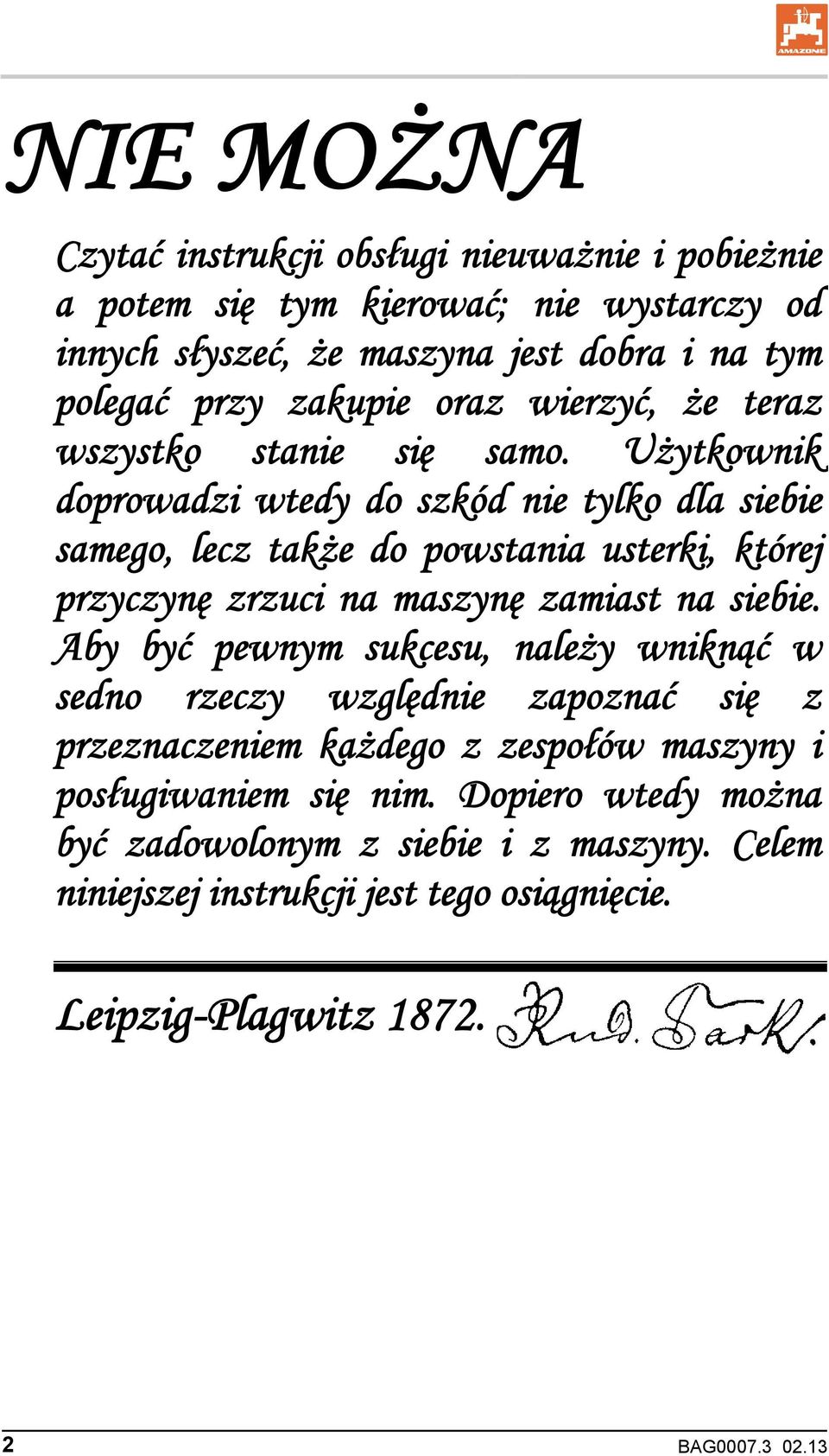 Użytkownik doprowadzi wtedy do szkód nie tylko dla siebie samego, lecz także do powstania usterki, której przyczynę zrzuci na maszynę zamiast na siebie.