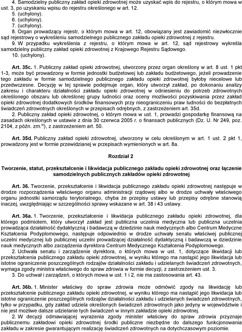 9. W przypadku wykreślenia z rejestru, o którym mowa w art. 12, sąd rejestrowy wykreśla samodzielny publiczny zakład opieki zdrowotnej z Krajowego Rejestru Sądowego. 10. (uchylony). Art. 35c. 1. Publiczny zakład opieki zdrowotnej, utworzony przez organ określony w art.