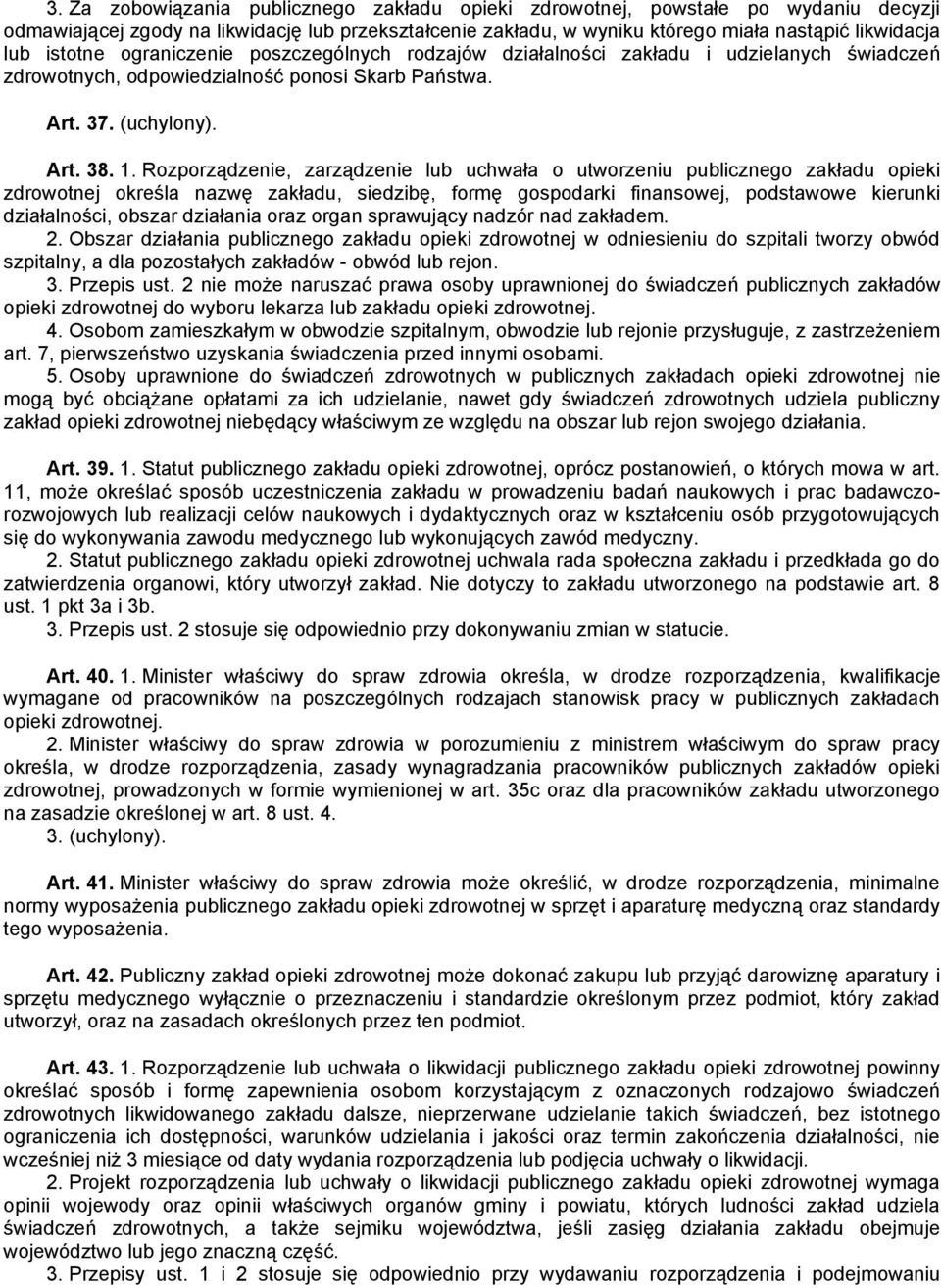 Rozporządzenie, zarządzenie lub uchwała o utworzeniu publicznego zakładu opieki zdrowotnej określa nazwę zakładu, siedzibę, formę gospodarki finansowej, podstawowe kierunki działalności, obszar