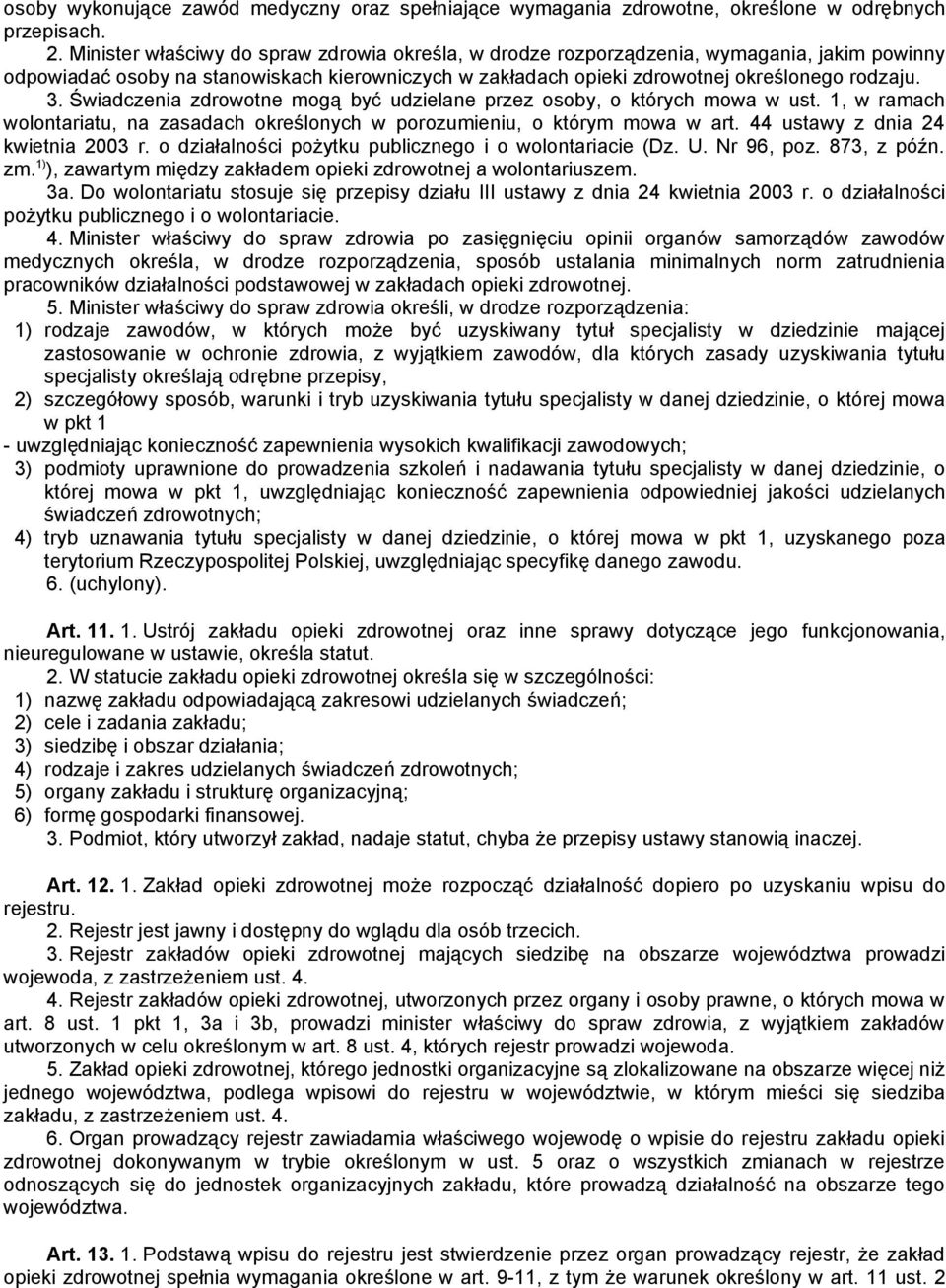 Świadczenia zdrowotne mogą być udzielane przez osoby, o których mowa w ust. 1, w ramach wolontariatu, na zasadach określonych w porozumieniu, o którym mowa w art. 44 ustawy z dnia 24 kwietnia 2003 r.