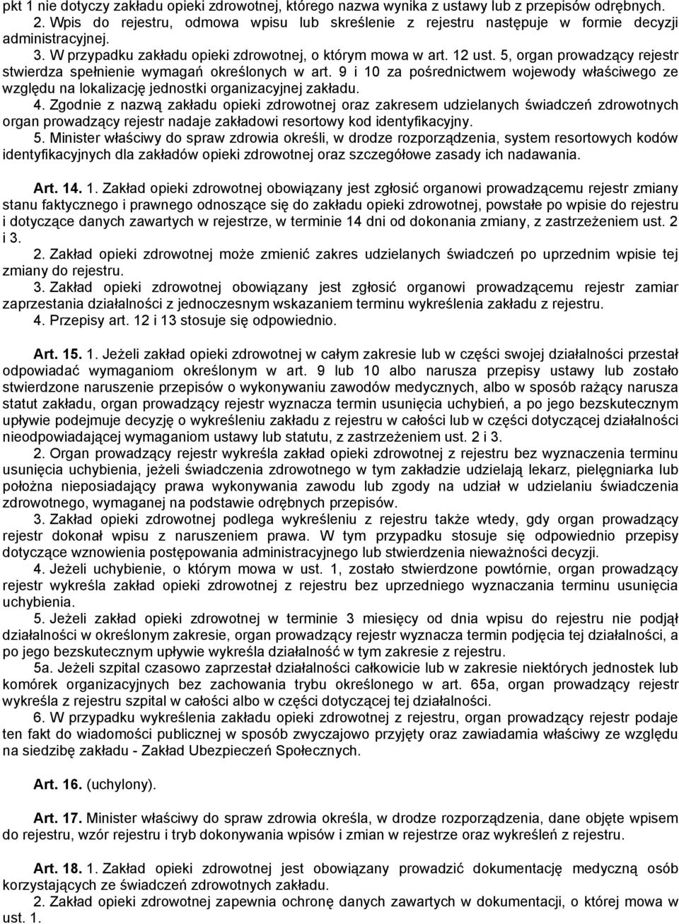 5, organ prowadzący rejestr stwierdza spełnienie wymagań określonych w art. 9 i 10 za pośrednictwem wojewody właściwego ze względu na lokalizację jednostki organizacyjnej zakładu. 4.