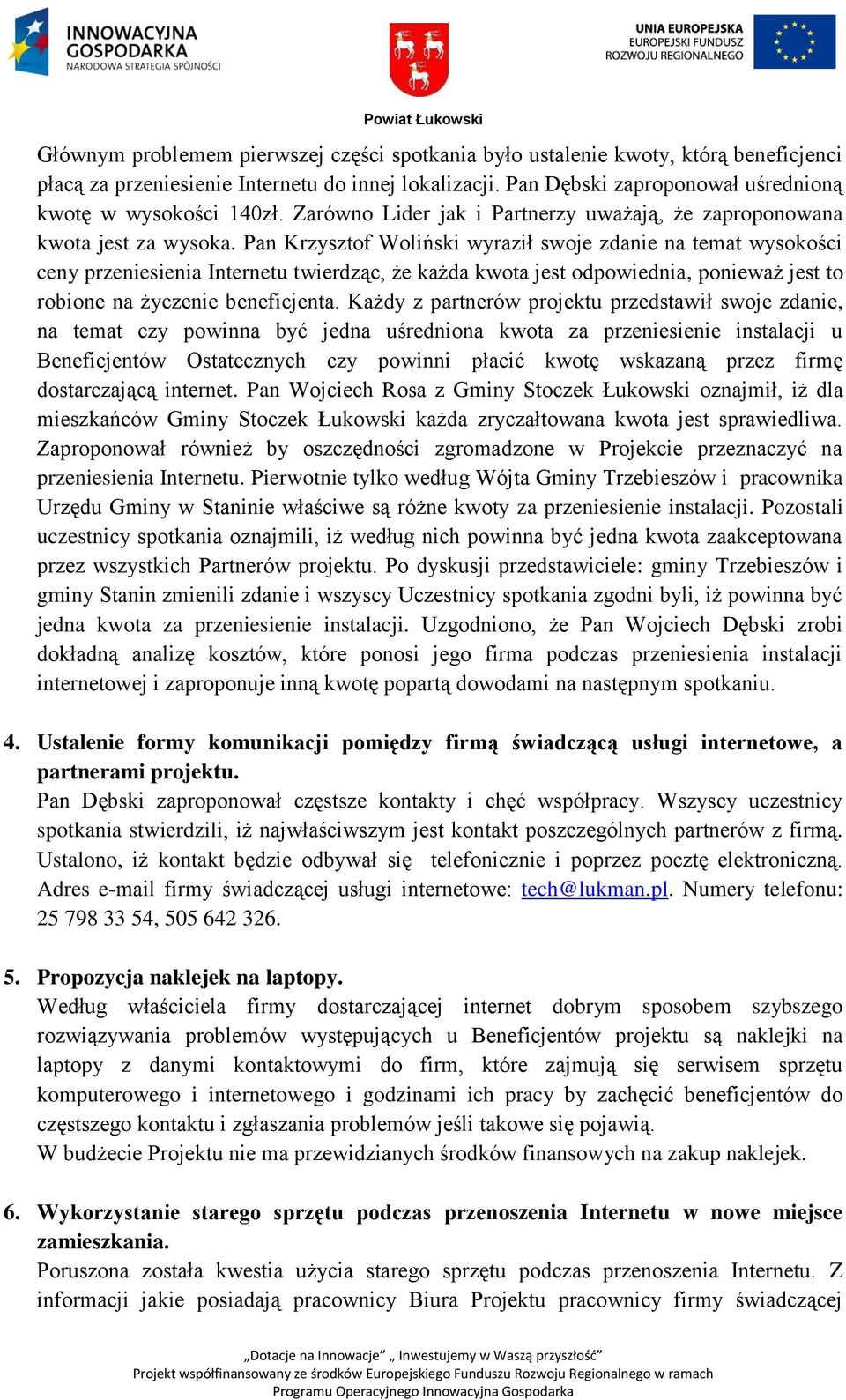 Pan Krzysztof Woliński wyraził swoje zdanie na temat wysokości ceny przeniesienia Internetu twierdząc, że każda kwota jest odpowiednia, ponieważ jest to robione na życzenie beneficjenta.