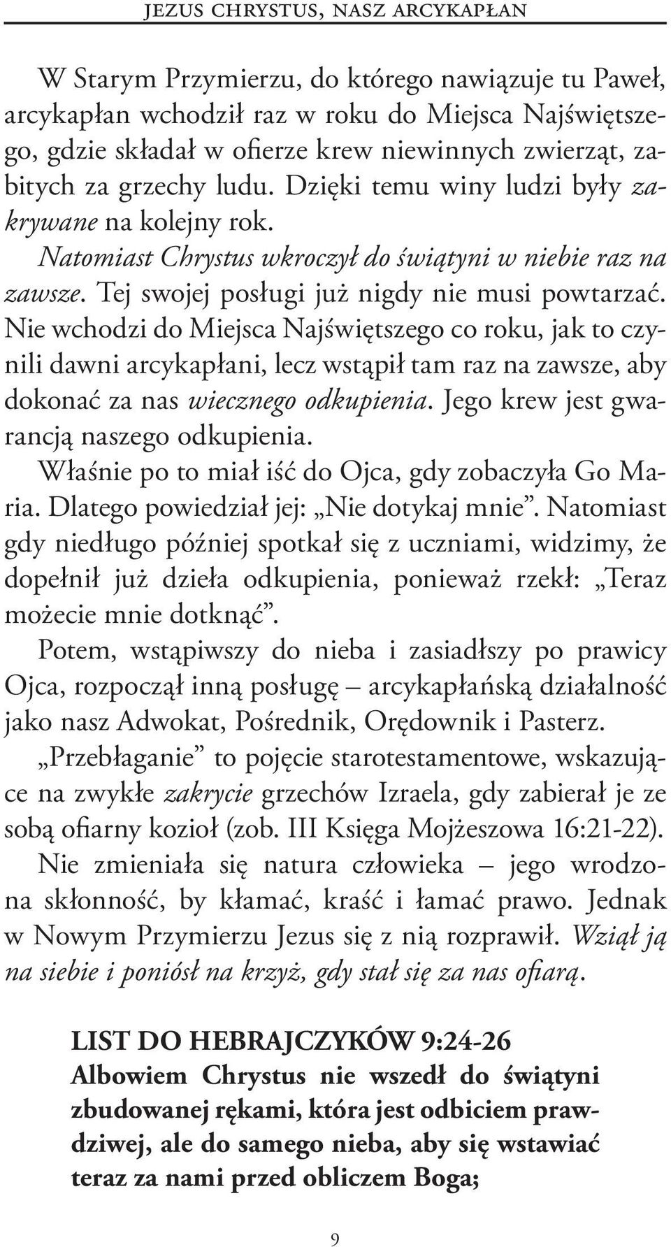 Nie wchodzi do Miejsca Najświętszego co roku, jak to czynili dawni arcykapłani, lecz wstąpił tam raz na zawsze, aby dokonać za nas wiecznego odkupienia. Jego krew jest gwarancją naszego odkupienia.