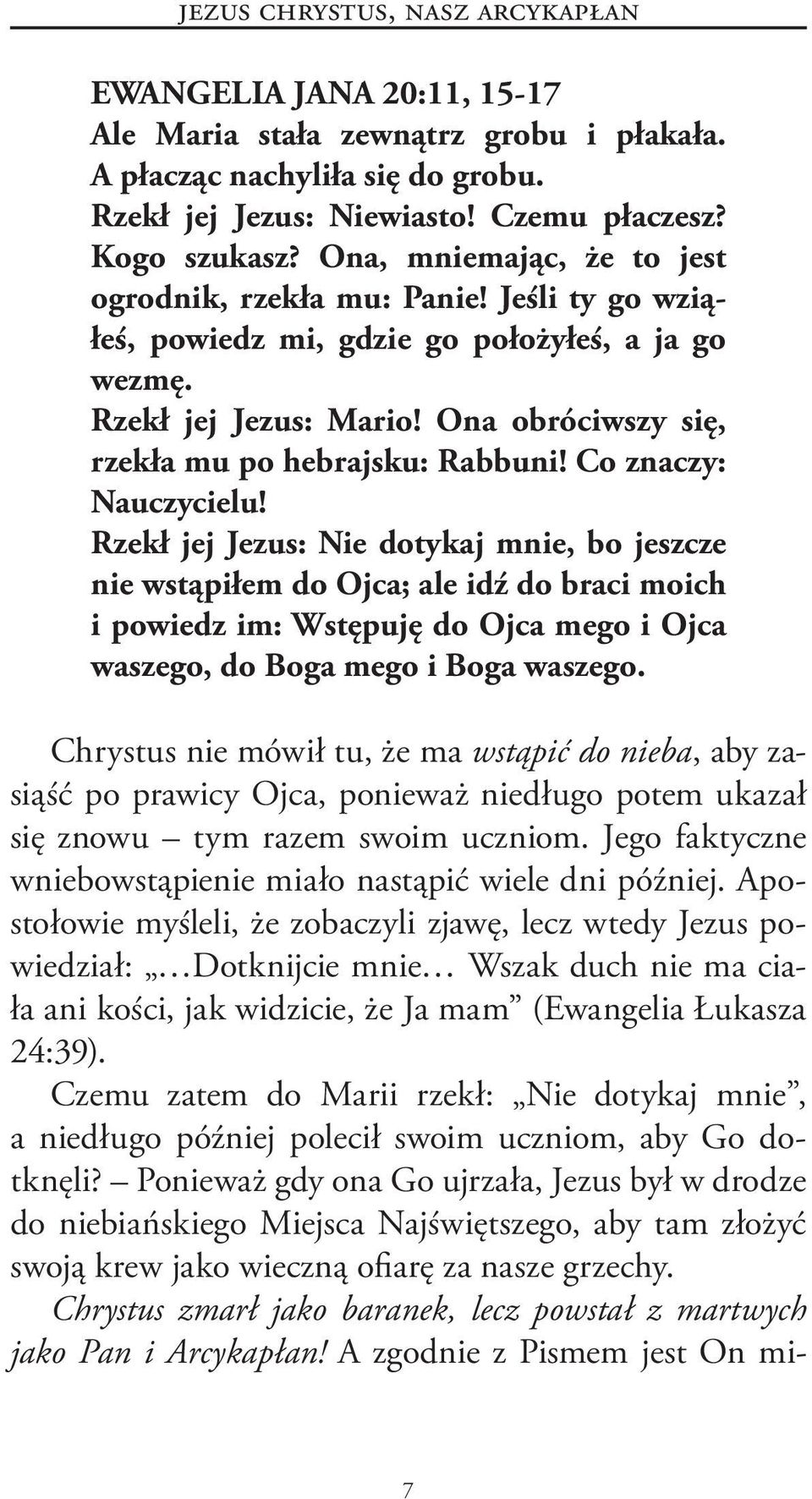 Co znaczy: Nauczycielu! Rzekł jej Jezus: Nie dotykaj mnie, bo jeszcze nie wstąpiłem do Ojca; ale idź do braci moich i powiedz im: Wstępuję do Ojca mego i Ojca waszego, do Boga mego i Boga waszego.