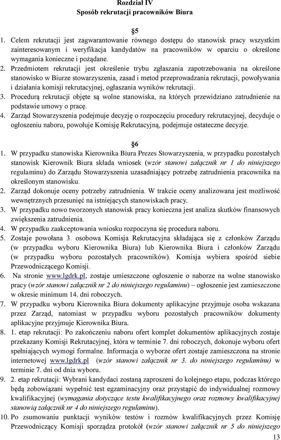 Przedmiotem rekrutacji jest określenie trybu zgłaszania zapotrzebowania na określone stanowisko w Biurze stowarzyszenia, zasad i metod przeprowadzania rekrutacji, powoływania i działania komisji