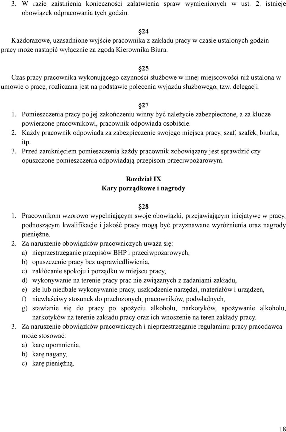 25 Czas pracy pracownika wykonującego czynności służbowe w innej miejscowości niż ustalona w umowie o pracę, rozliczana jest na podstawie polecenia wyjazdu służbowego, tzw. delegacji. 27 1.