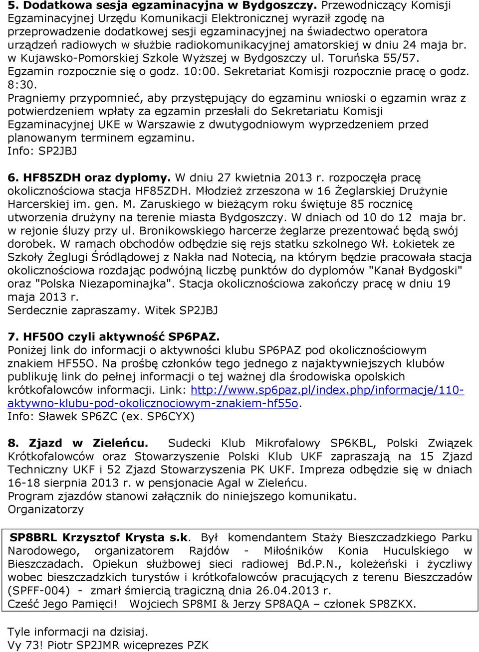 radiokomunikacyjnej amatorskiej w dniu 24 maja br. w Kujawsko-Pomorskiej Szkole Wyższej w Bydgoszczy ul. Toruńska 55/57. Egzamin rozpocznie się o godz. 10:00.