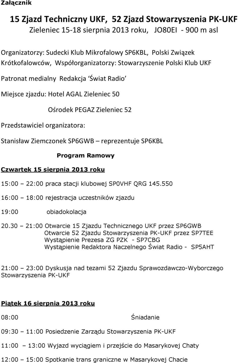 Ziemczonek SP6GWB reprezentuje SP6KBL Program Ramowy Czwartek 15 sierpnia 2013 roku 15:00 22:00 praca stacji klubowej SP0VHF QRG 145.