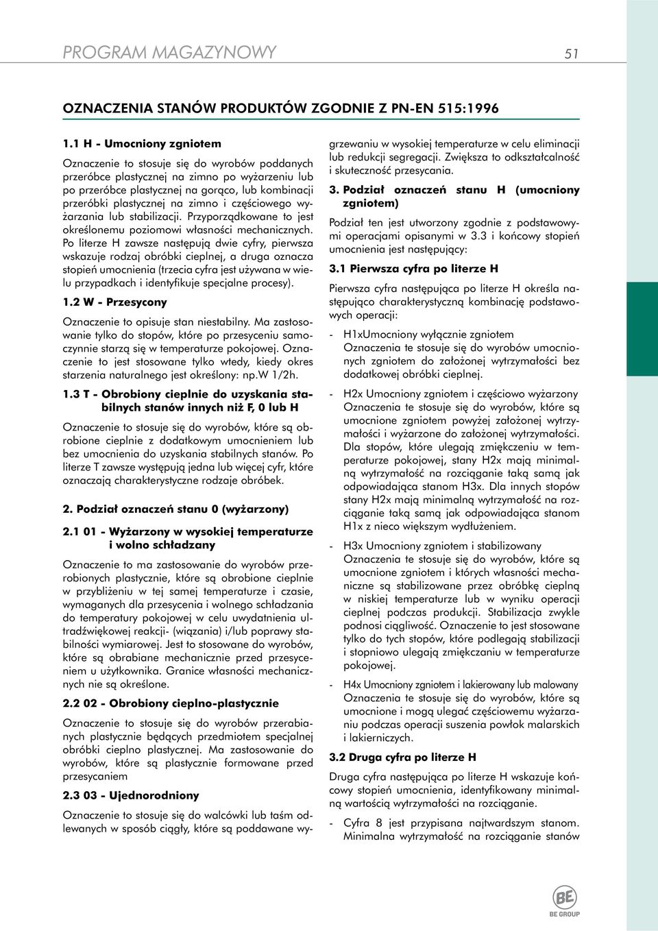 zimno i częściowego wyżarzania lub stabilizacji. Przyporządkowane to jest określonemu poziomowi własności mechanicznych.