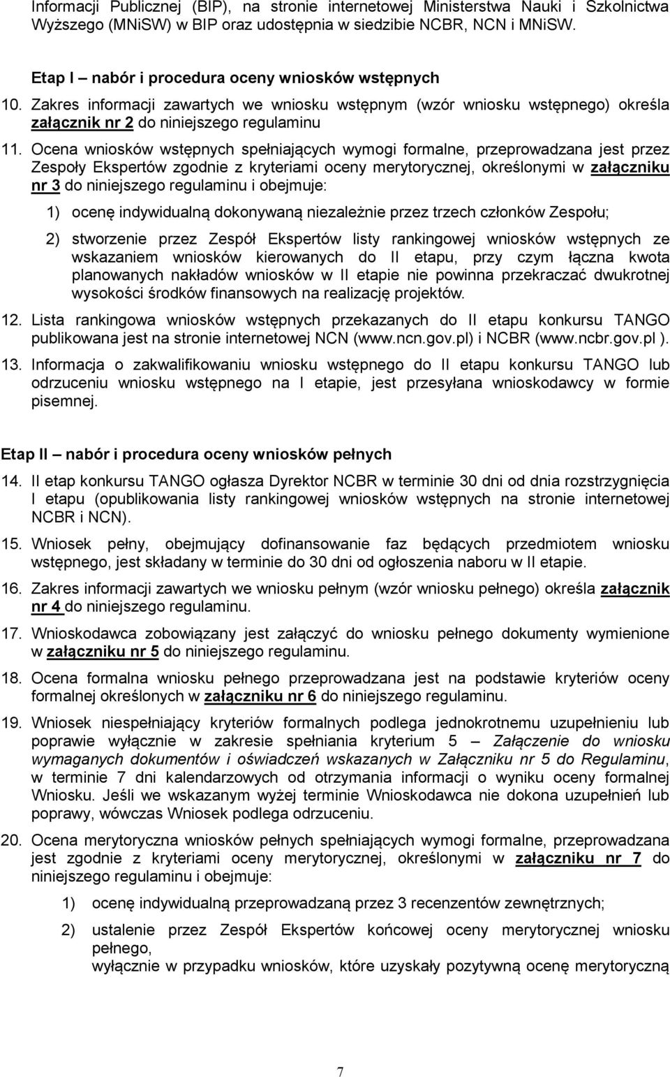 Ocena wniosków wstępnych spełniających wymogi formalne, przeprowadzana jest przez Zespoły Ekspertów zgodnie z kryteriami oceny merytorycznej, określonymi w załączniku nr 3 do niniejszego regulaminu i
