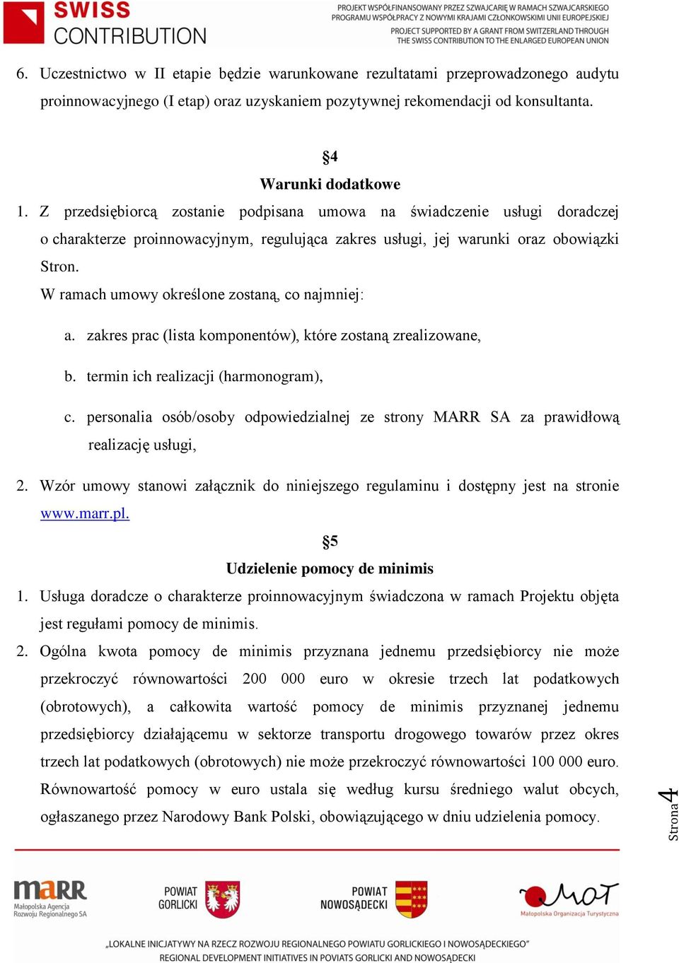 W ramach umowy określone zostaną, co najmniej: a. zakres prac (lista komponentów), które zostaną zrealizowane, b. termin ich realizacji (harmonogram), c.