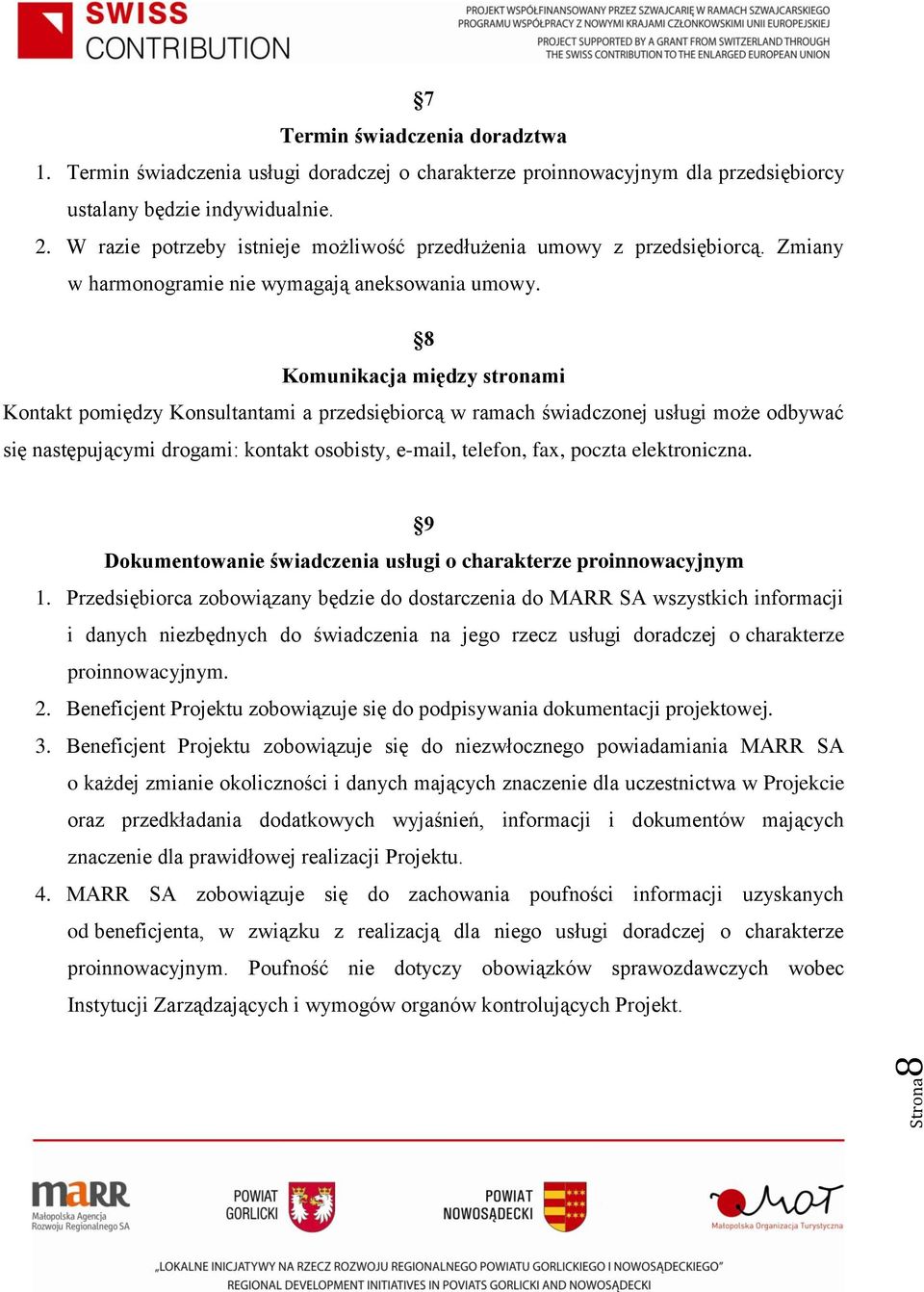 8 Komunikacja między stronami Kontakt pomiędzy Konsultantami a przedsiębiorcą w ramach świadczonej usługi może odbywać się następującymi drogami: kontakt osobisty, e-mail, telefon, fax, poczta