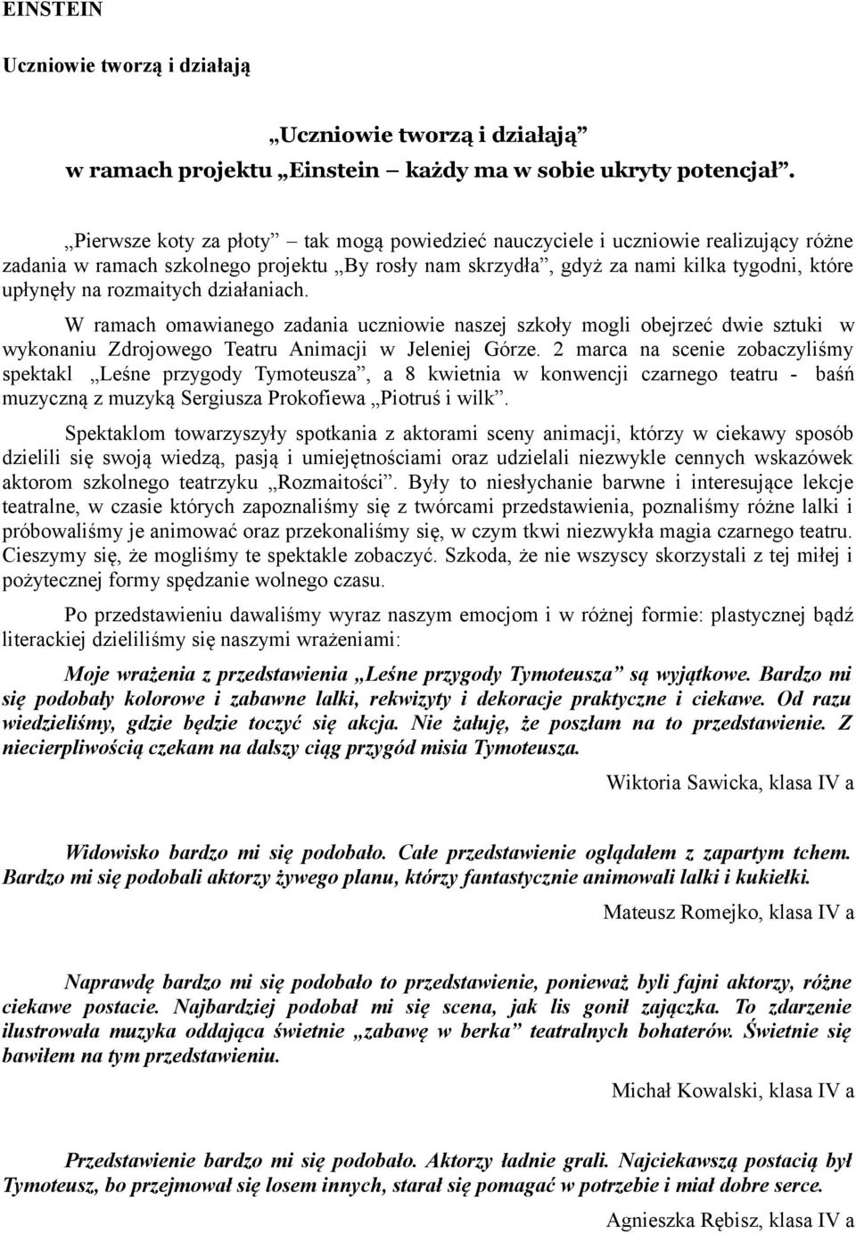 rozmaitych działaniach. W ramach omawianego zadania uczniowie naszej szkoły mogli obejrzeć dwie sztuki w wykonaniu Zdrojowego Teatru Animacji w Jeleniej Górze.