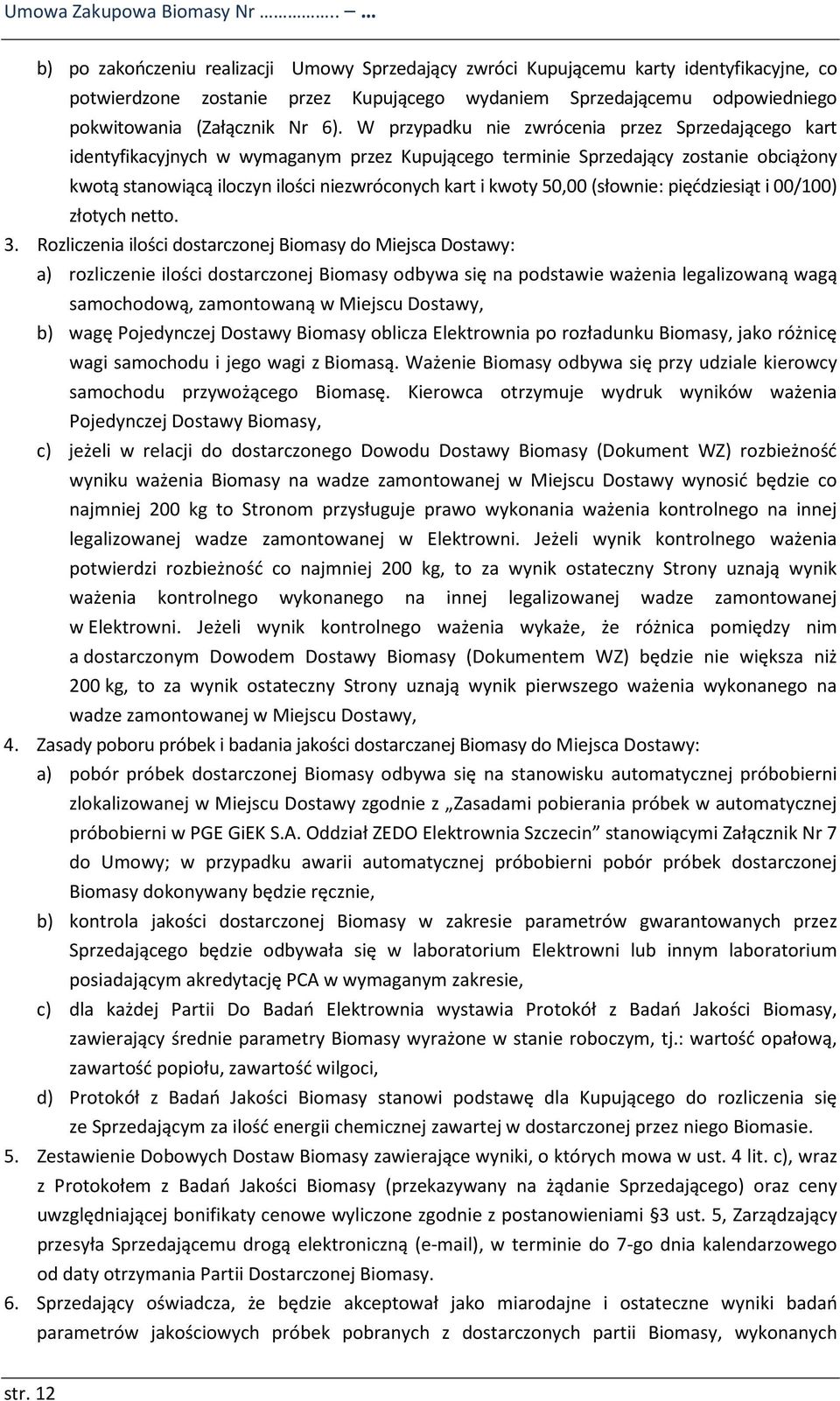 W przypadku nie zwrócenia przez Sprzedającego kart identyfikacyjnych w wymaganym przez Kupującego terminie Sprzedający zostanie obciążony kwotą stanowiącą iloczyn ilości niezwróconych kart i kwoty