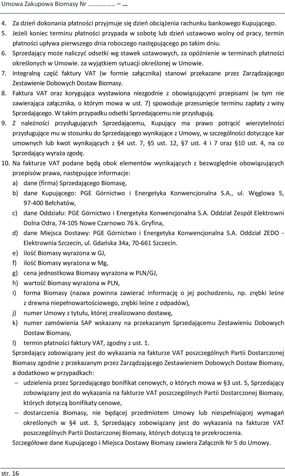 Sprzedający może naliczyć odsetki wg stawek ustawowych, za opóźnienie w terminach płatności określonych w Umowie. za wyjątkiem sytuacji określonej w Umowie. 7.