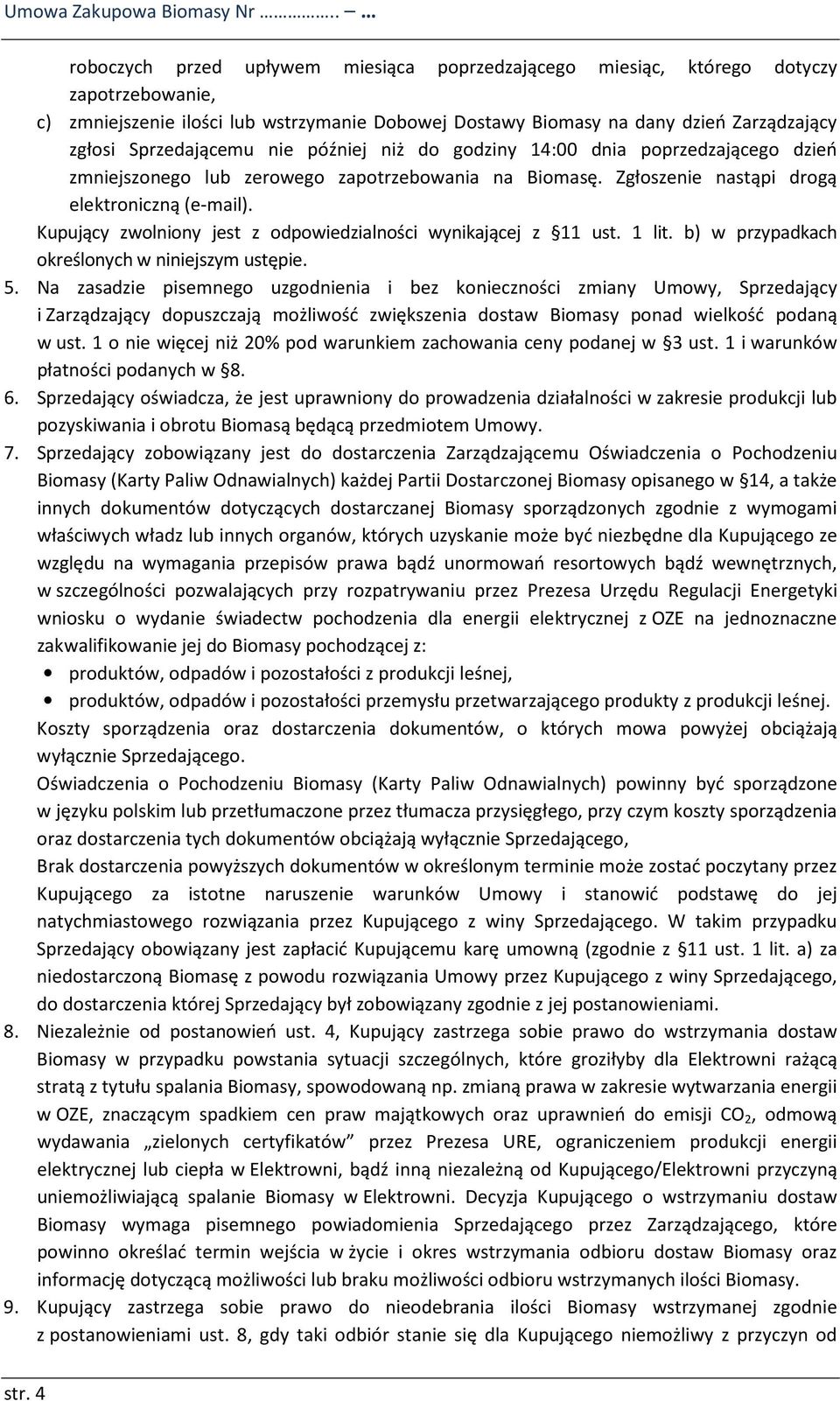 Sprzedającemu nie później niż do godziny 14:00 dnia poprzedzającego dzień zmniejszonego lub zerowego zapotrzebowania na Biomasę. Zgłoszenie nastąpi drogą elektroniczną (e-mail).