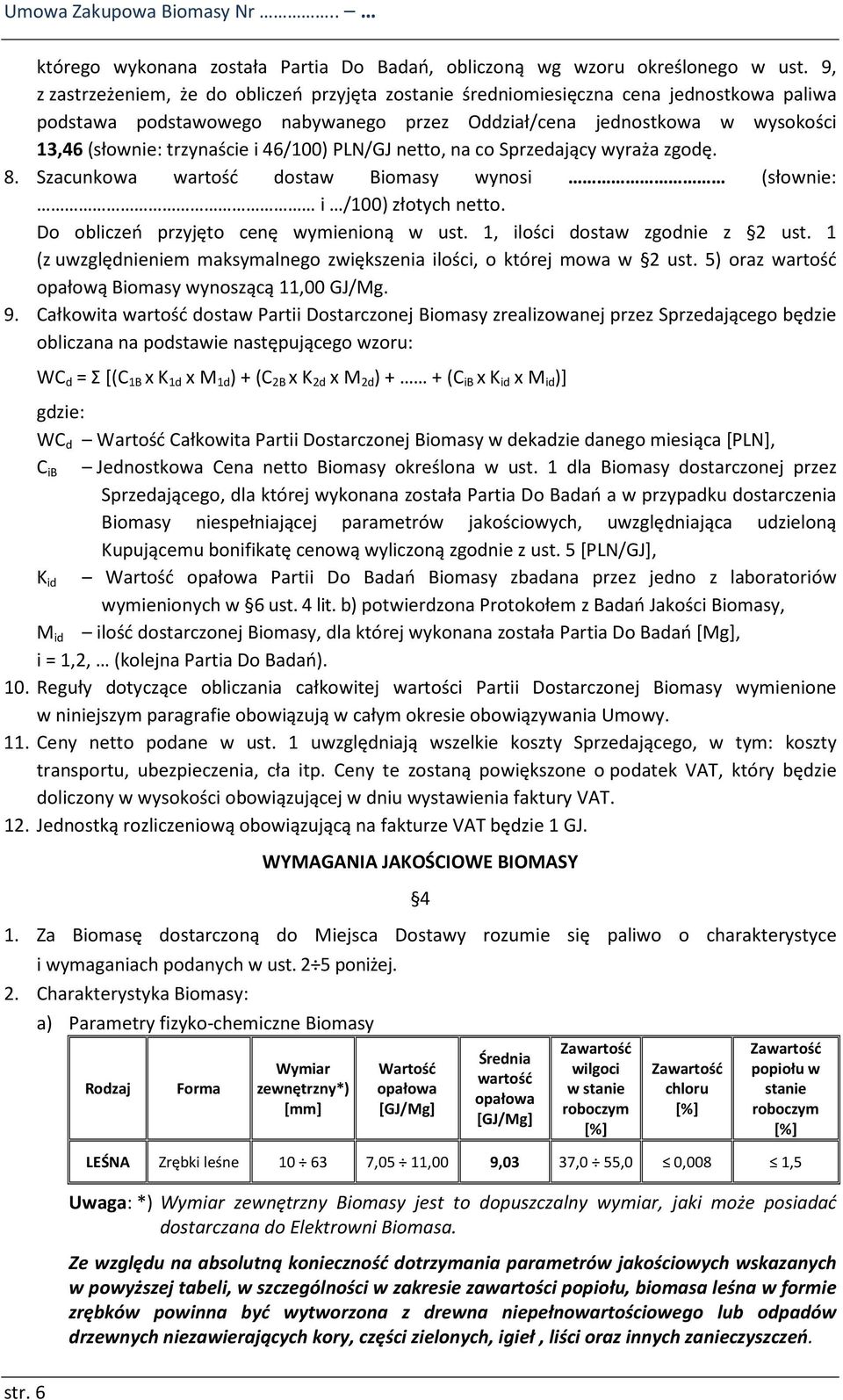 46/100) PLN/GJ netto, na co Sprzedający wyraża zgodę. 8. Szacunkowa wartość dostaw Biomasy wynosi (słownie: i /100) złotych netto. Do obliczeń przyjęto cenę wymienioną w ust.