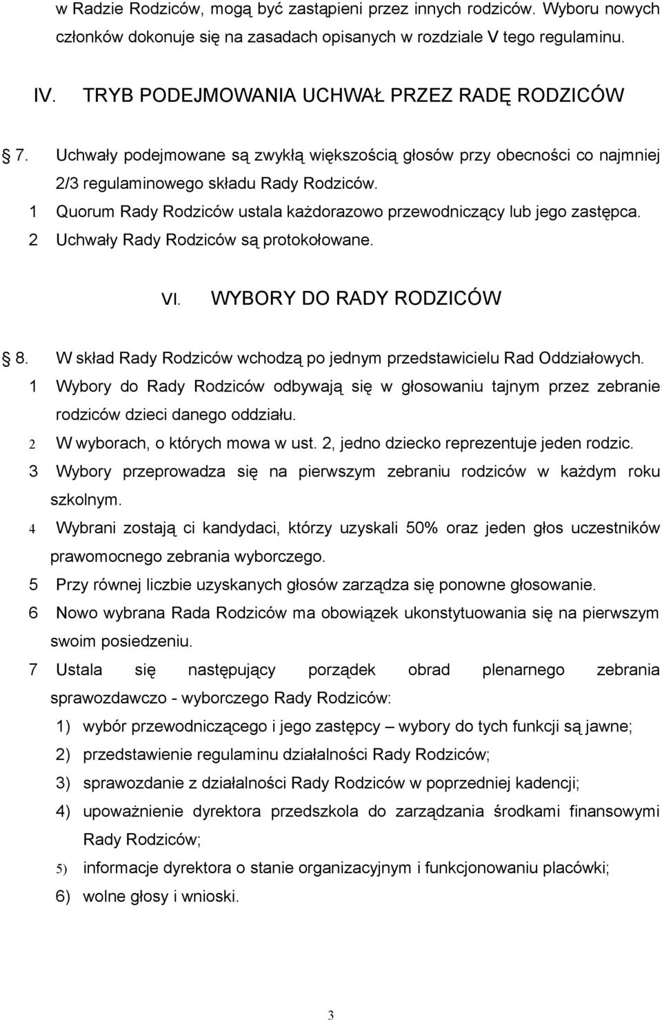 1 Quorum Rady Rodziców ustala każdorazowo przewodniczący lub jego zastępca. 2 Uchwały Rady Rodziców są protokołowane. VI. WYBORY DO RADY RODZICÓW 8.