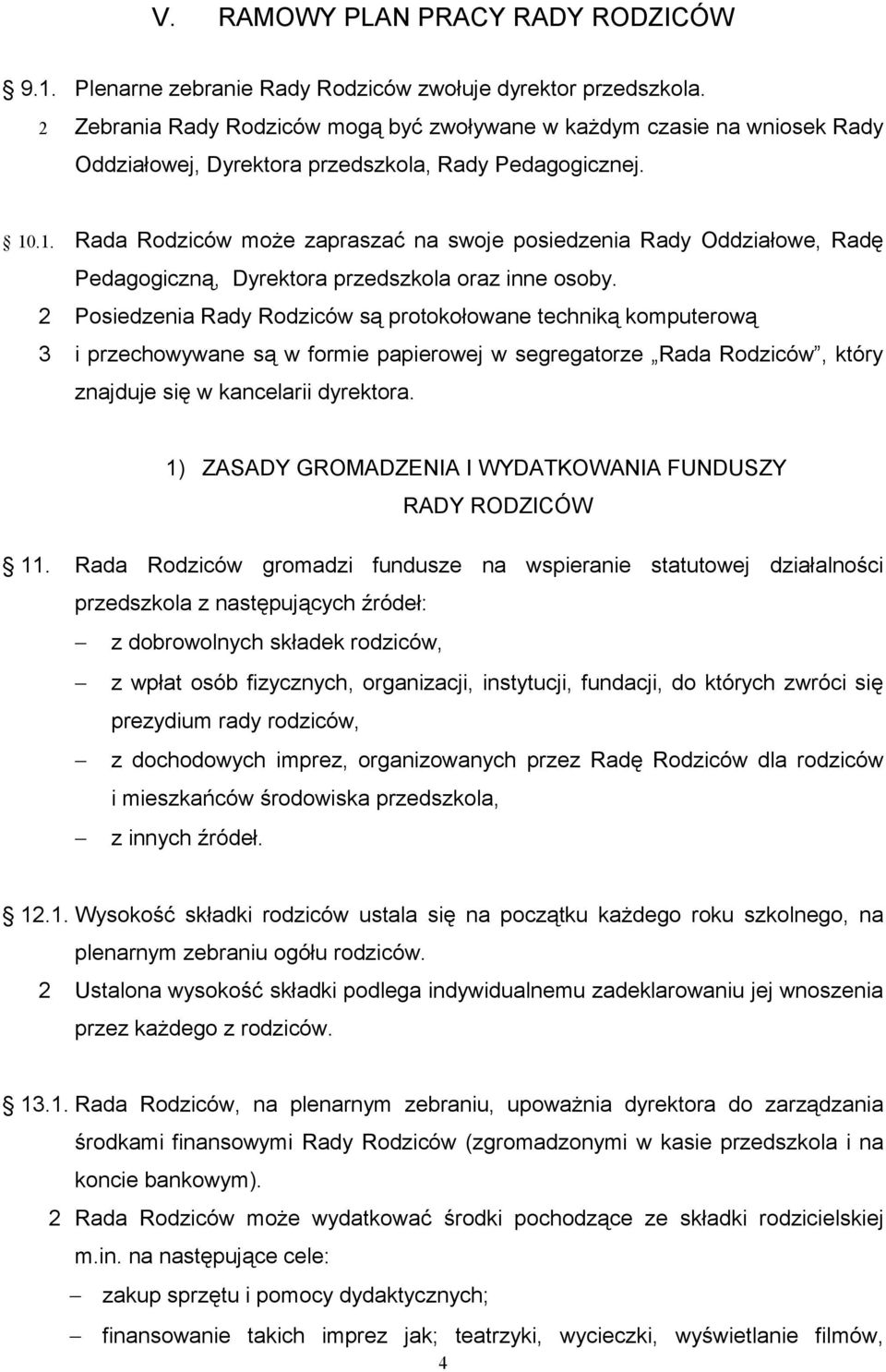 2 Posiedzenia Rady Rodziców są protokołowane techniką komputerową 3 i przechowywane są w formie papierowej w segregatorze Rada Rodziców, który znajduje się w kancelarii dyrektora.