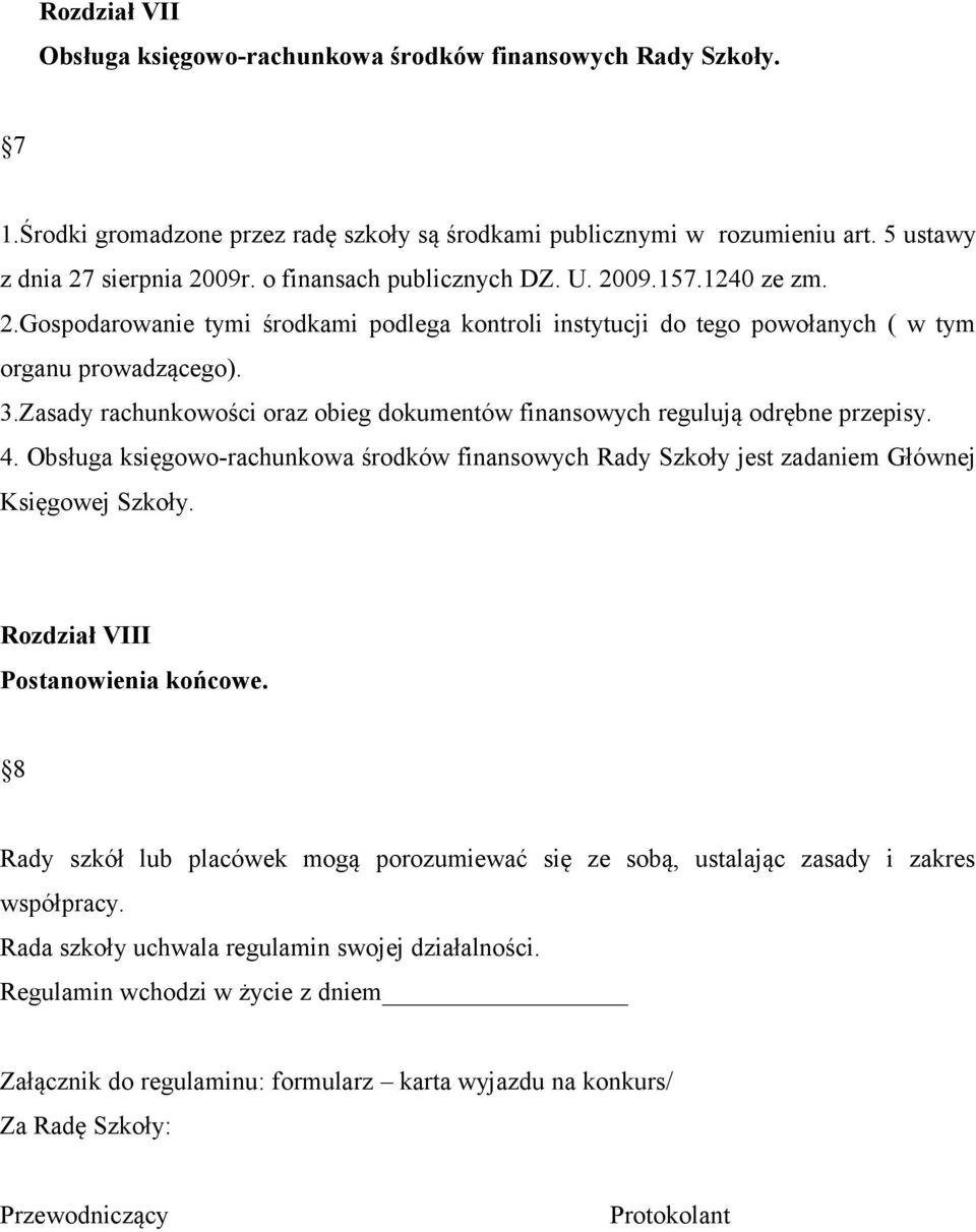Zasady rachunkowości oraz obieg dokumentów finansowych regulują odrębne przepisy. 4. Obsługa księgowo-rachunkowa środków finansowych Rady Szkoły jest zadaniem Głównej Księgowej Szkoły.
